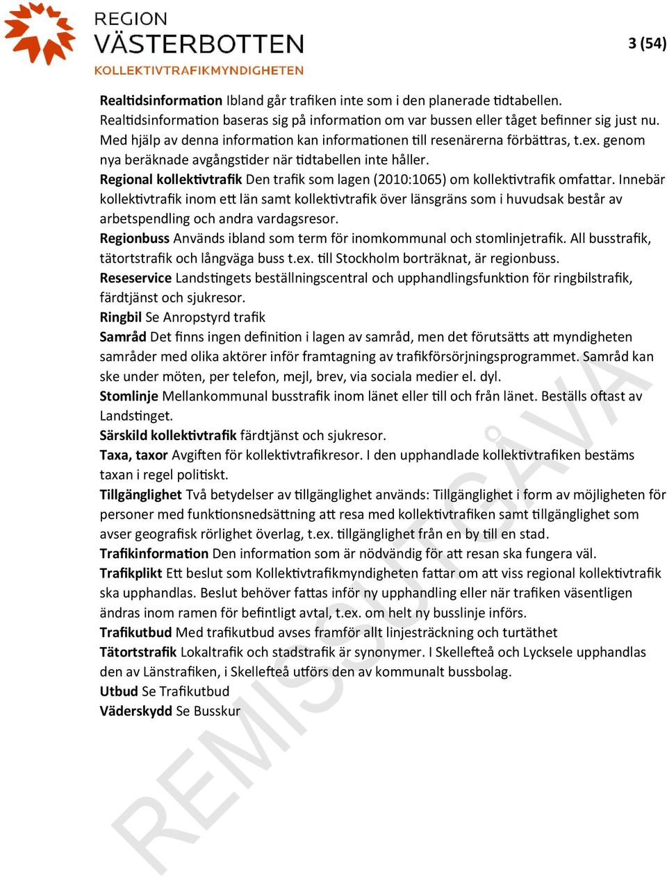 Regional kollektivtrafik Den trafik som lagen (2010:1065) om kollektivtrafik omfattar.