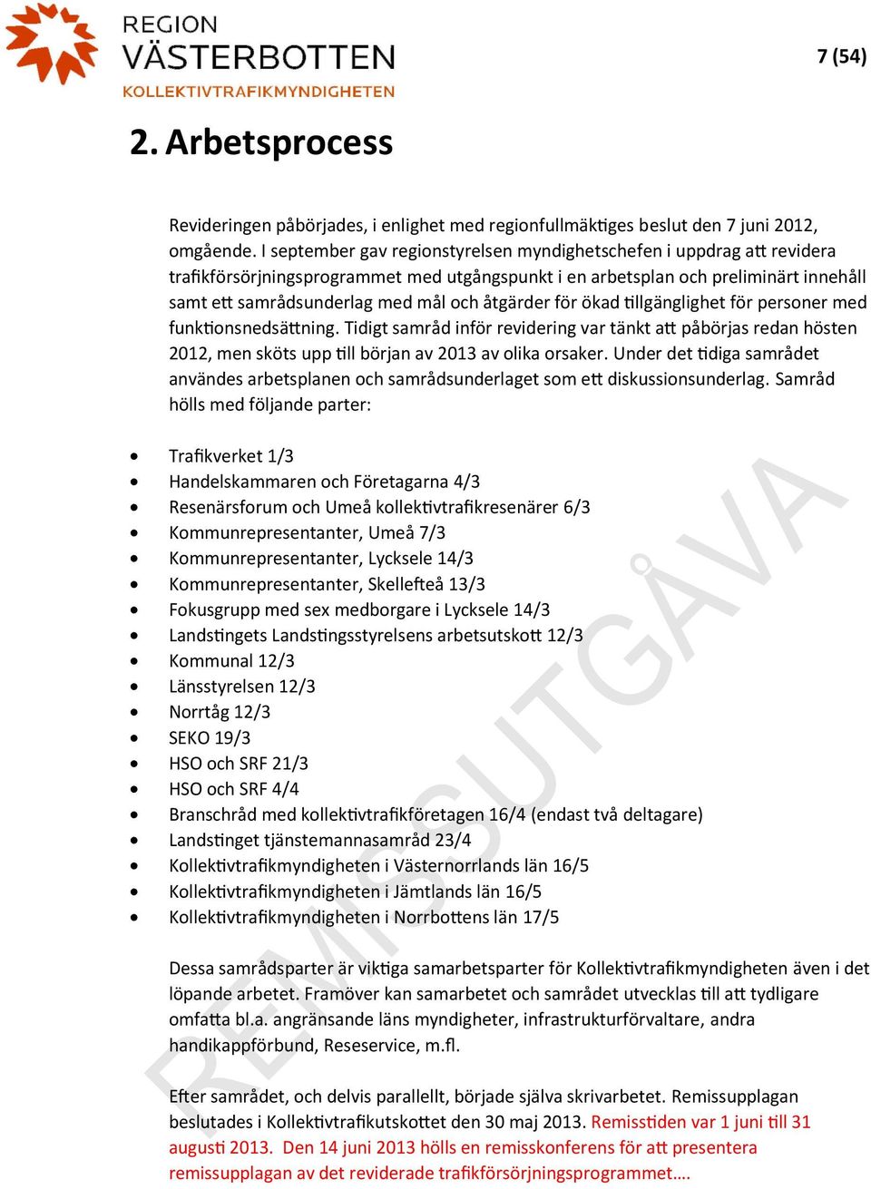 åtgärder för ökad tillgänglighet för personer med funktionsnedsättning. Tidigt samråd inför revidering var tänkt att påbörjas redan hösten 2012, men sköts upp till början av 2013 av olika orsaker.