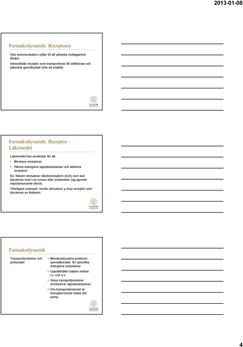 endogena signalsubstanser och aktivera receptorn Ex. Nikotin stimulerar nikotinreceptorn (Ach) som kan blockeras med t.ex curare eller suxameton (eg.agonistdepolariserande block).