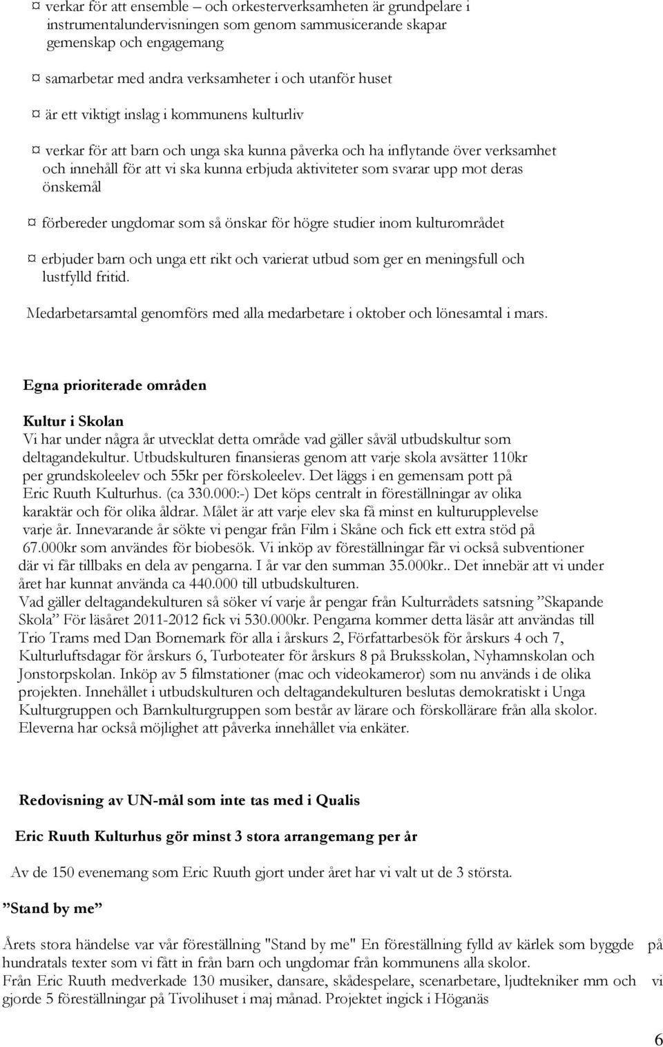 mot deras önskemål förbereder ungdomar som så önskar för högre studier inom kulturområdet erbjuder barn och unga ett rikt och varierat utbud som ger en meningsfull och lustfylld fritid.