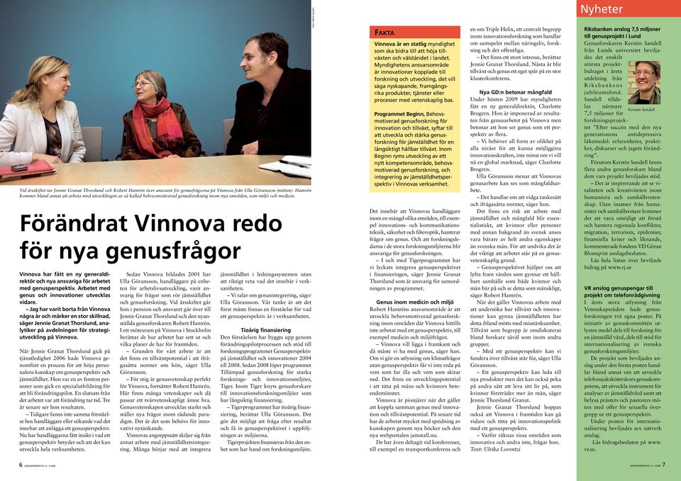 Förändrat Vinnova redo för nya genusfrågor Vinnova har fått en ny generaldirektör och nya ansvariga för arbetet med genusperspektiv. Arbetet med genus och innovationer utvecklas vidare.