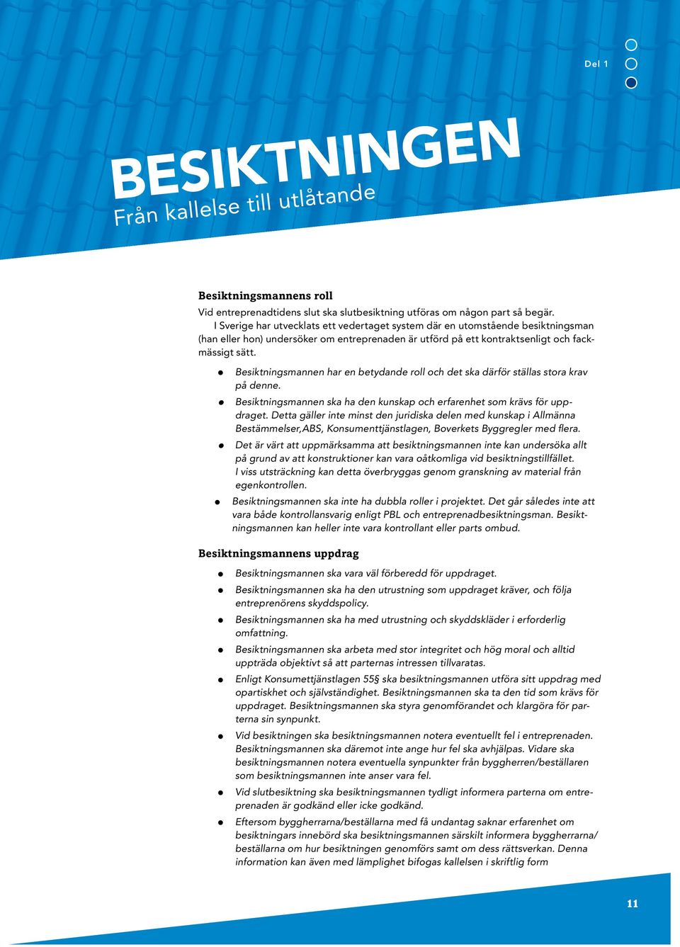 Besiktningsmannen har en betydande roll och det ska därför ställas stora krav på denne. Besiktningsmannen ska ha den kunskap och erfarenhet som krävs för uppdraget.