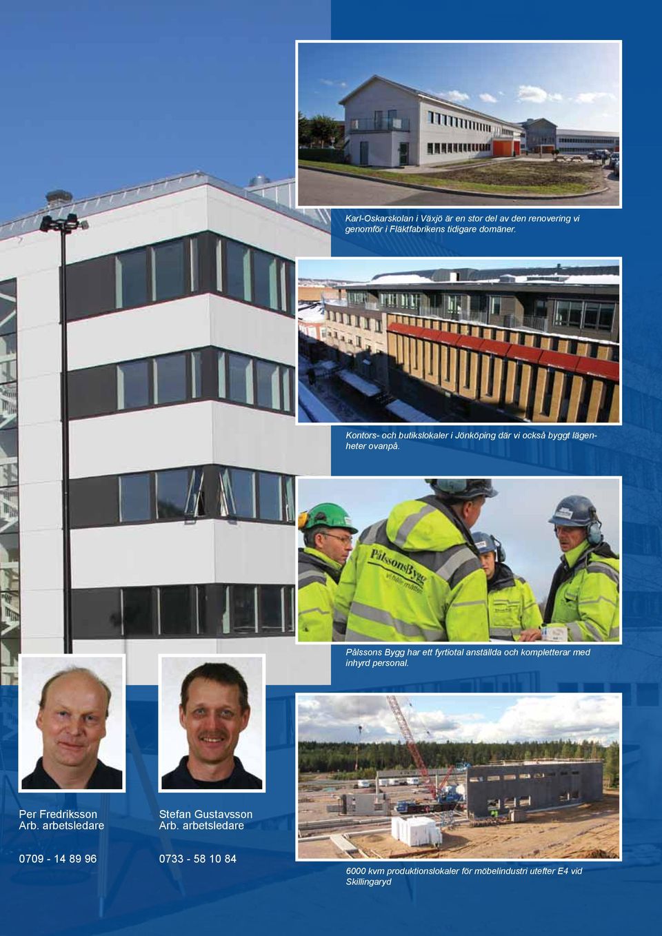 Pålssons Bygg har ett fyrtiotal anställda och kompletterar med inhyrd personal. Per Fredriksson Arb.