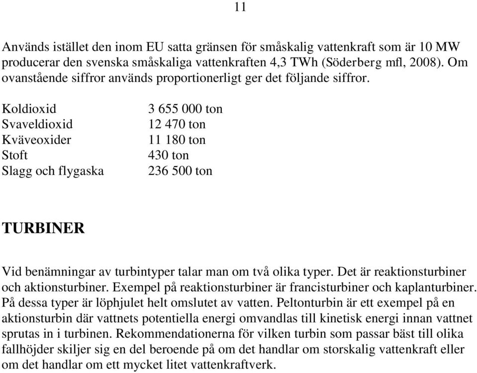 Koldioxid Svaveldioxid Kväveoxider Stoft Slagg och flygaska 3 655 000 ton 12 470 ton 11 180 ton 430 ton 236 500 ton TURBINER Vid benämningar av turbintyper talar man om två olika typer.