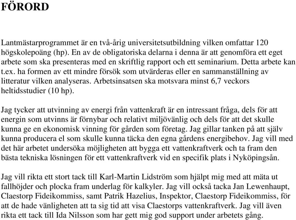 ha formen av ett mindre försök som utvärderas eller en sammanställning av litteratur vilken analyseras. Arbetsinsatsen ska motsvara minst 6,7 veckors heltidsstudier (10 hp).