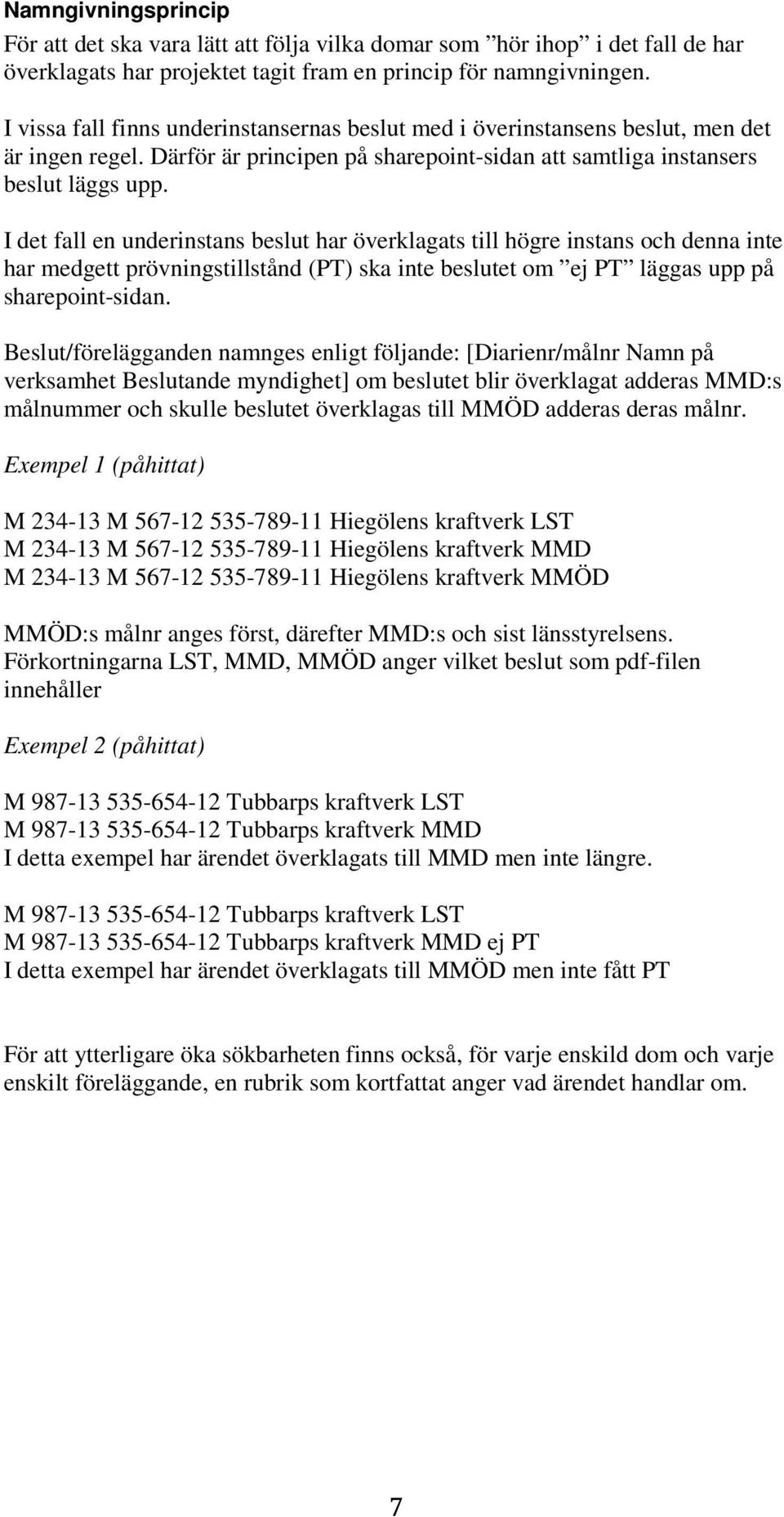 I det fall en underinstans beslut har överklagats till högre instans och denna inte har medgett prövningstillstånd (PT) ska inte beslutet om ej PT läggas upp på sharepoint-sidan.