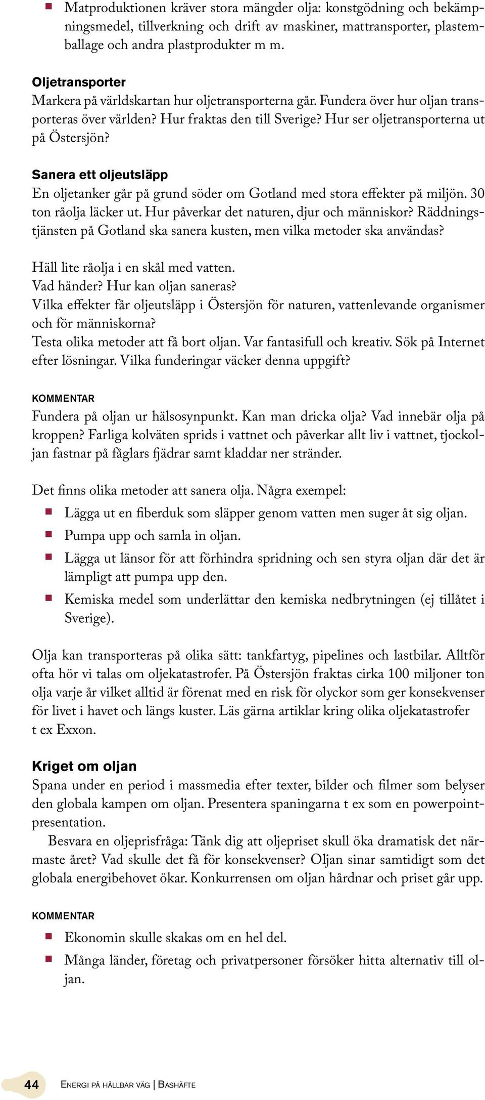 Sanera ett oljeutsläpp En oljetanker går på grund söder om Gotland med stora effekter på miljön. 30 ton råolja läcker ut. Hur påverkar det naturen, djur och människor?