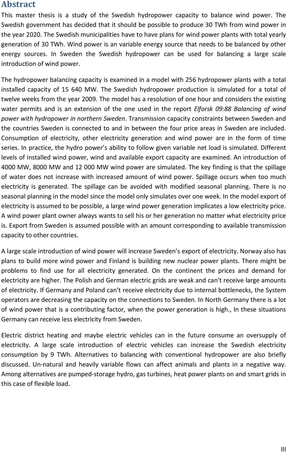 The Swedish municipalities have to have plans for wind power plants with total yearly generation of 30 TWh. Wind power is an variable energy source that needs to be balanced by other energy sources.