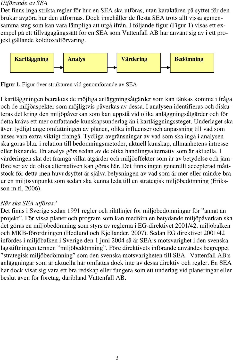 I följande figur (Figur 1) visas ett exempel på ett tillvägagångssätt för en SEA som Vattenfall AB har använt sig av i ett projekt gällande koldioxidförvaring.