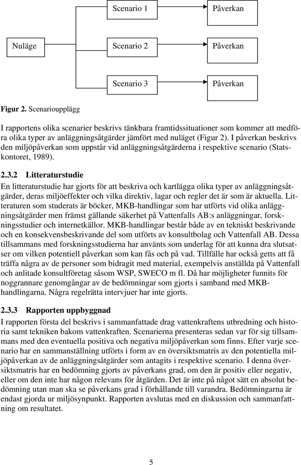 I påverkan beskrivs den miljöpåverkan som uppstår vid anläggningsåtgärderna i respektive scenario (Statskontoret, 1989). 2.3.