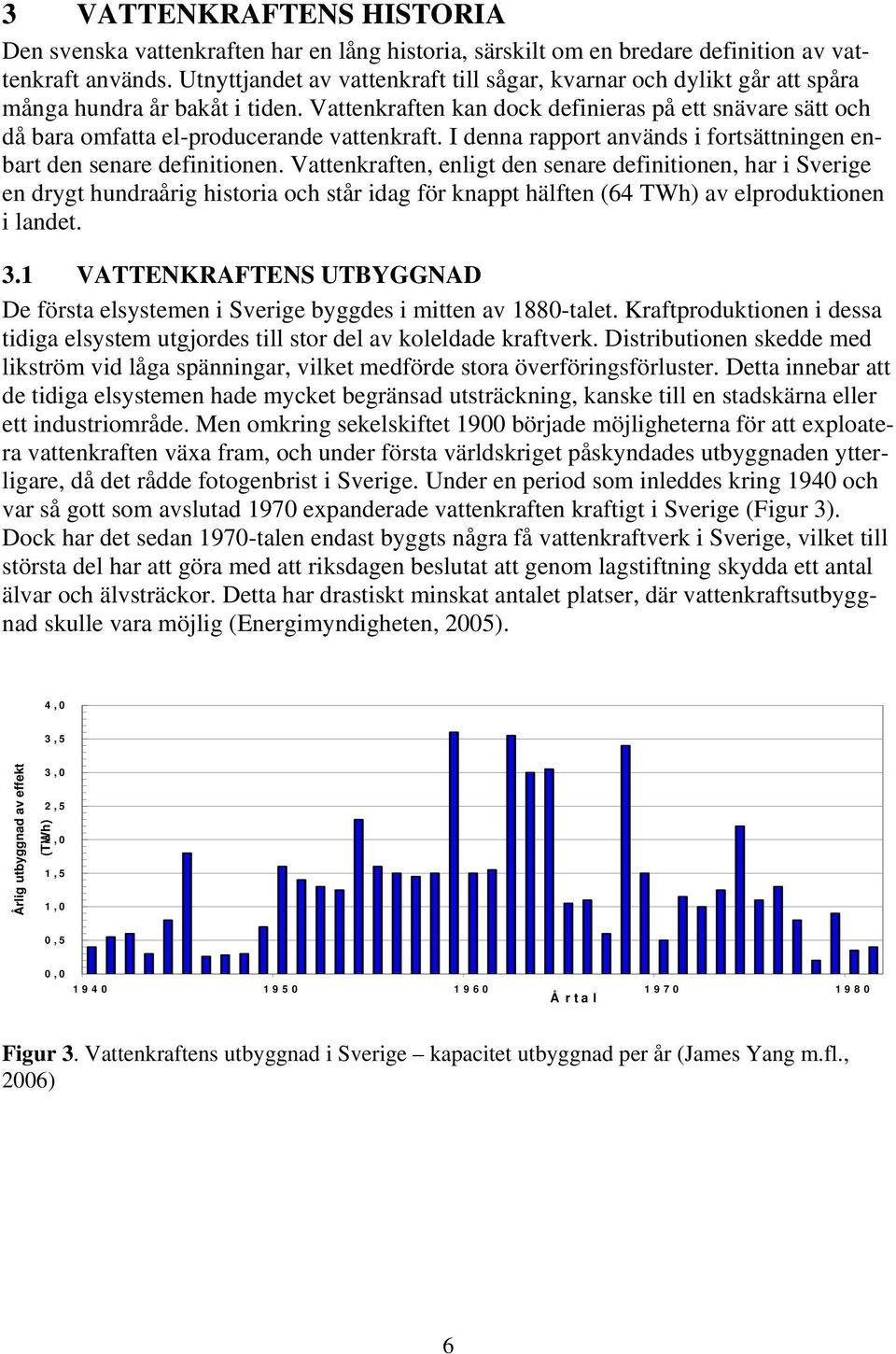 Vattenkraften kan dock definieras på ett snävare sätt och då bara omfatta el-producerande vattenkraft. I denna rapport används i fortsättningen enbart den senare definitionen.