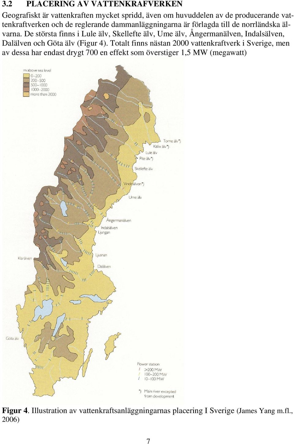 De största finns i Lule älv, Skellefte älv, Ume älv, Ångermanälven, Indalsälven, Dalälven och Göta älv (Figur 4).