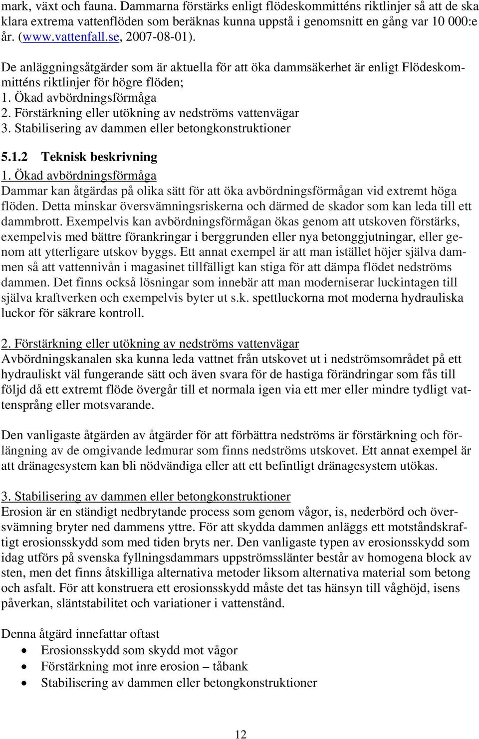 Förstärkning eller utökning av nedströms vattenvägar 3. Stabilisering av dammen eller betongkonstruktioner 5.1.2 Teknisk beskrivning 1.