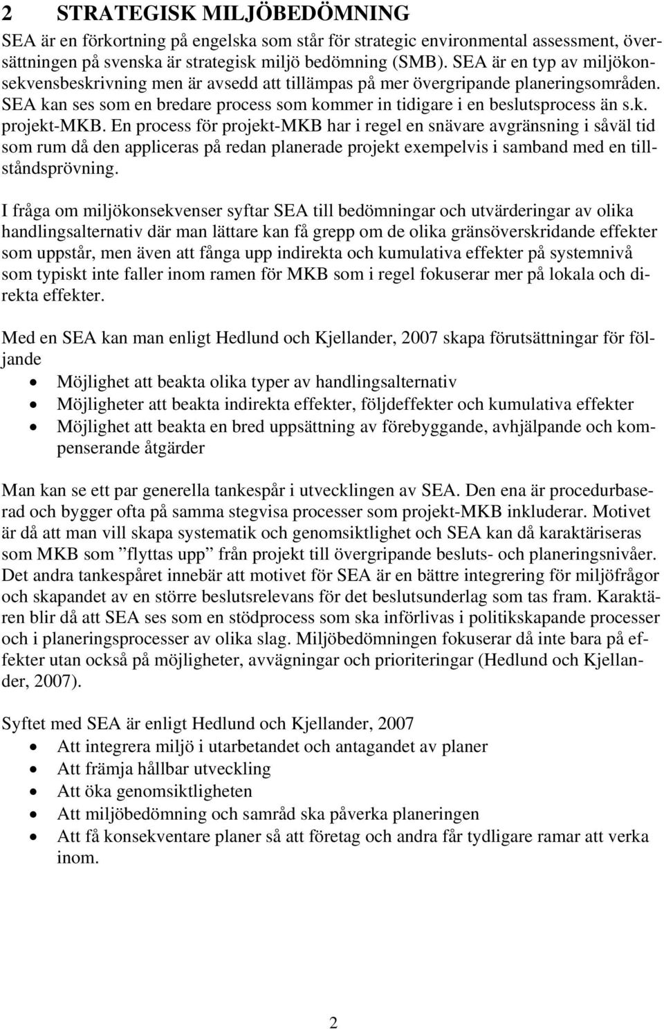 En process för projekt-mkb har i regel en snävare avgränsning i såväl tid som rum då den appliceras på redan planerade projekt exempelvis i samband med en tillståndsprövning.