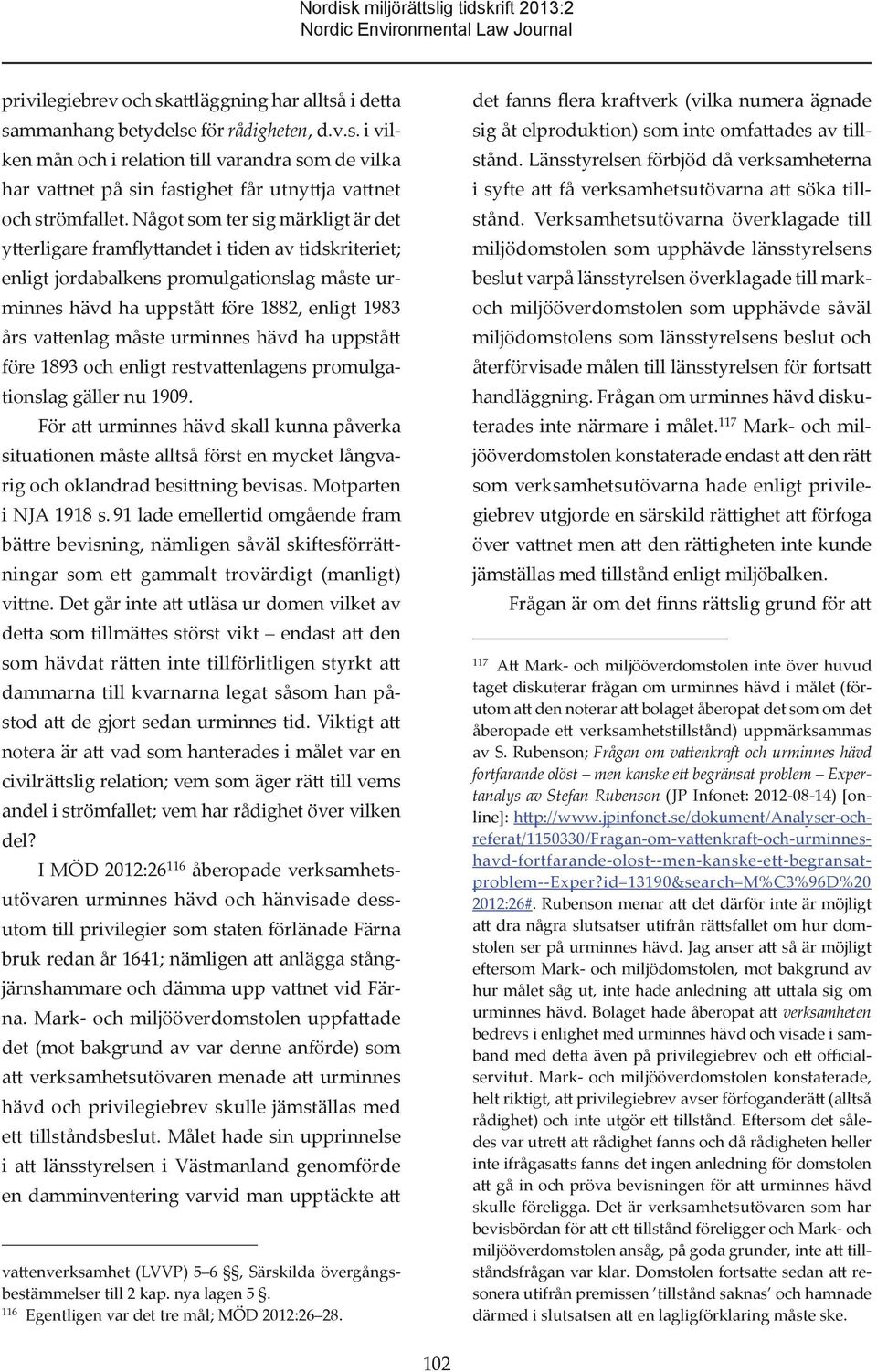 urminnes hävd ha uppstått före 1893 och enligt restvattenlagens promulgationslag gäller nu 1909.