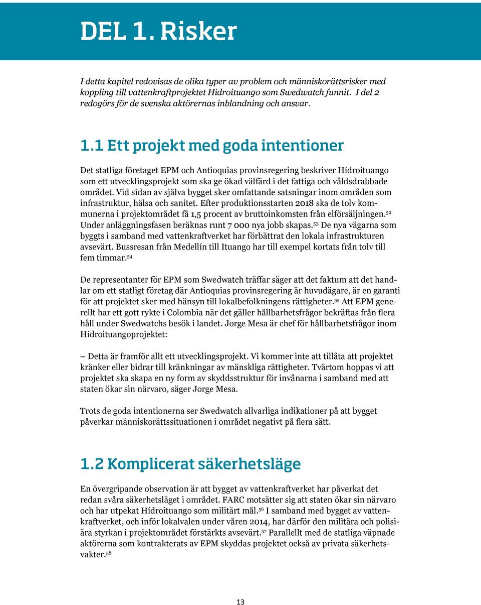 1 Ett projekt med goda intentioner Det statliga företaget EPM och Antioquias provinsregering beskriver Hídroituango som ett utvecklingsprojekt som ska ge ökad välfärd i det fattiga och våldsdrabbade