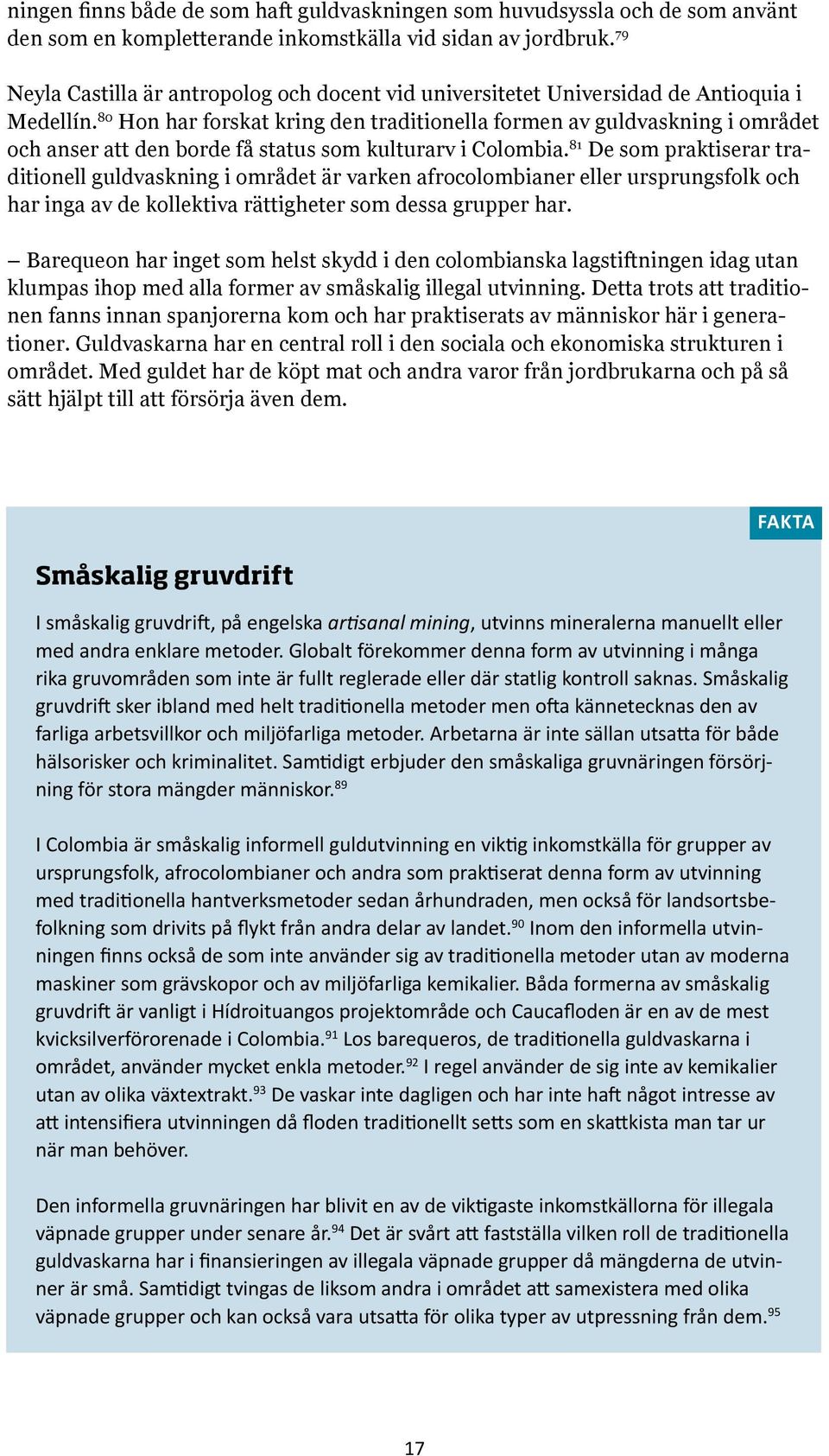 80 Hon har forskat kring den traditionella formen av guldvaskning i området och anser att den borde få status som kulturarv i Colombia.