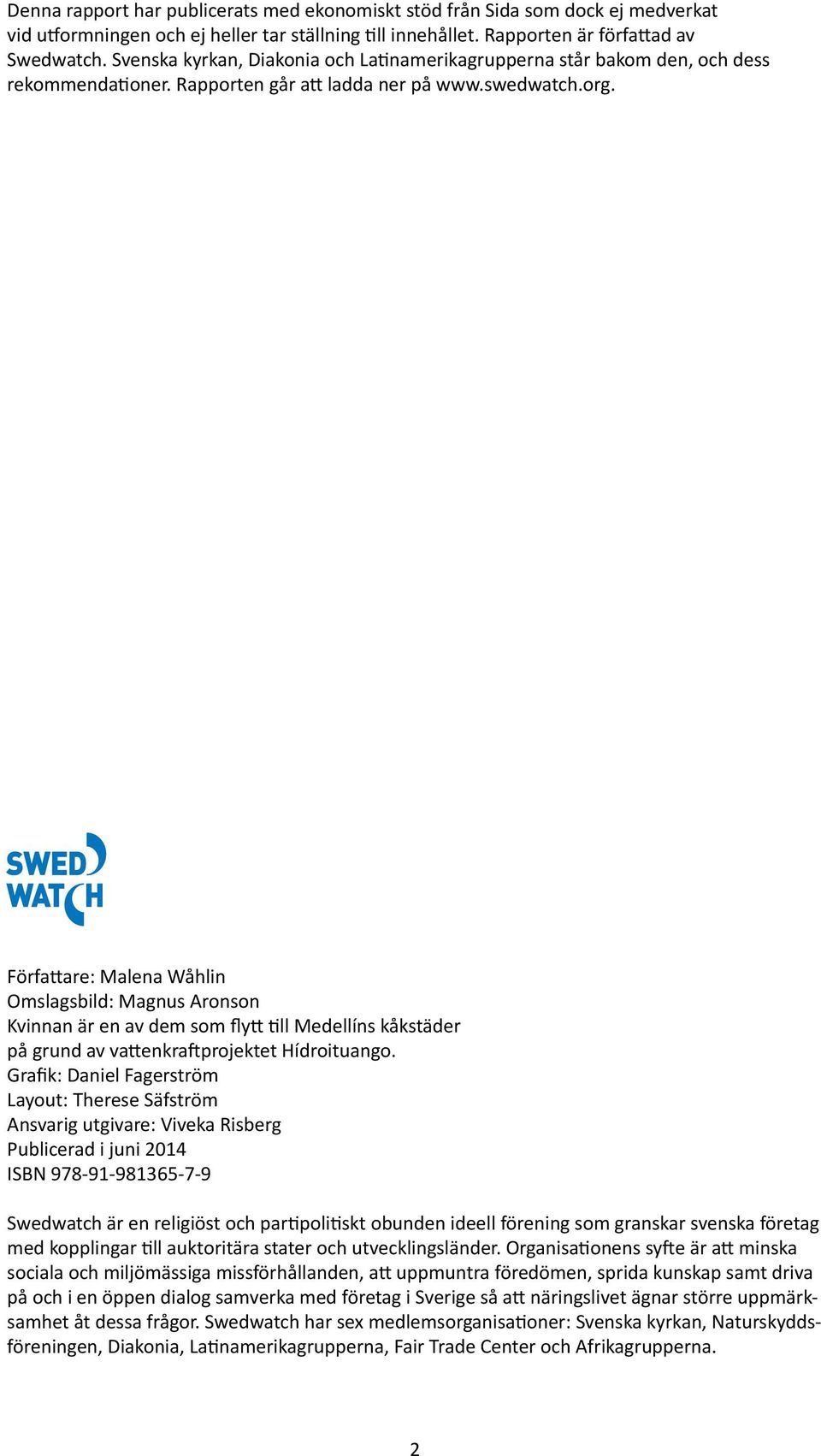 Författare: Malena Wåhlin Omslagsbild: Magnus Aronson Kvinnan är en av dem som flytt till Medellíns kåkstäder på grund av vattenkraftprojektet Hídroituango.