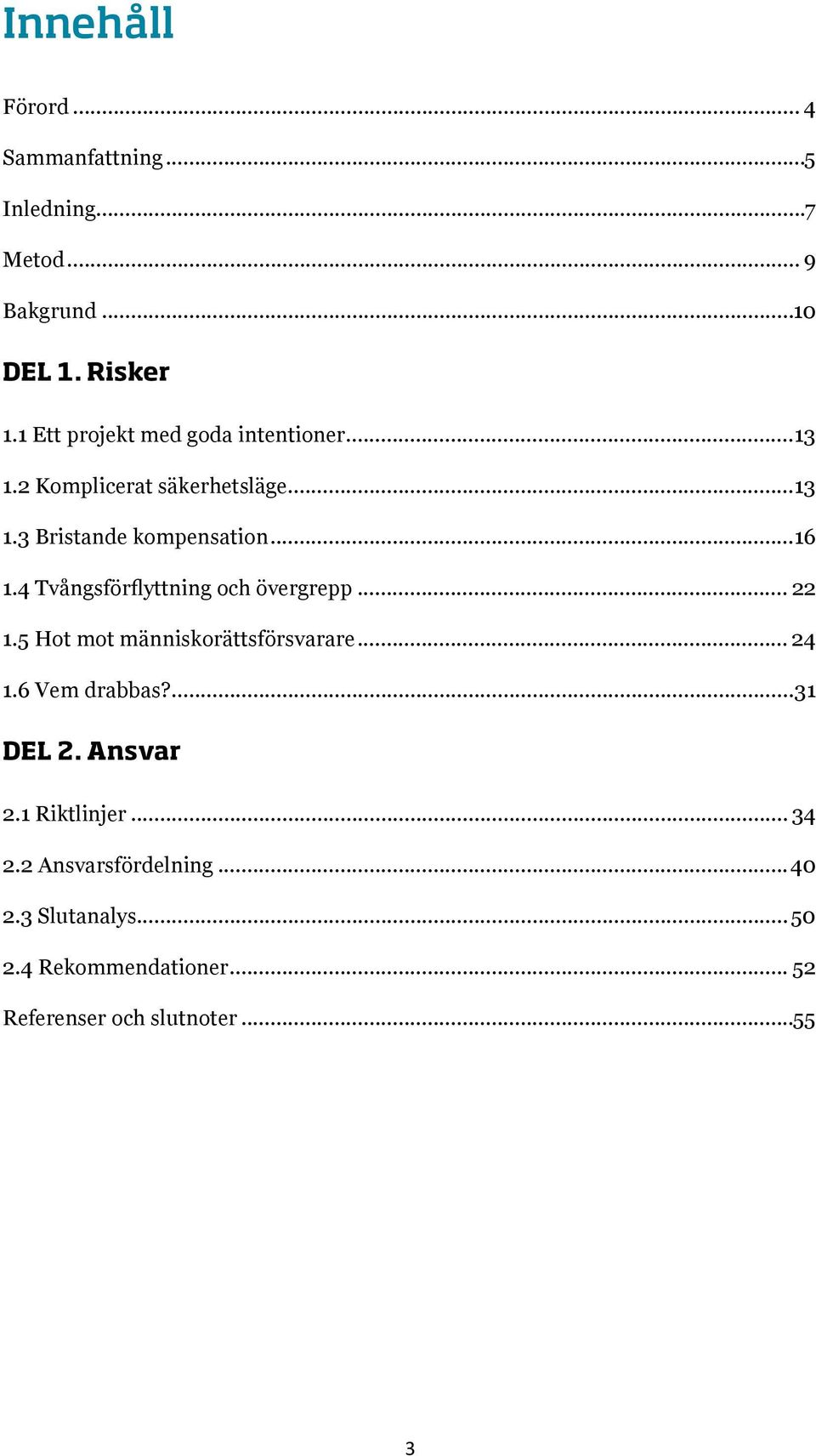 4 Tvångsförflyttning och övergrepp... 22 1.5 Hot mot människorättsförsvarare... 24 1.6 Vem drabbas?...31 DEL 2.