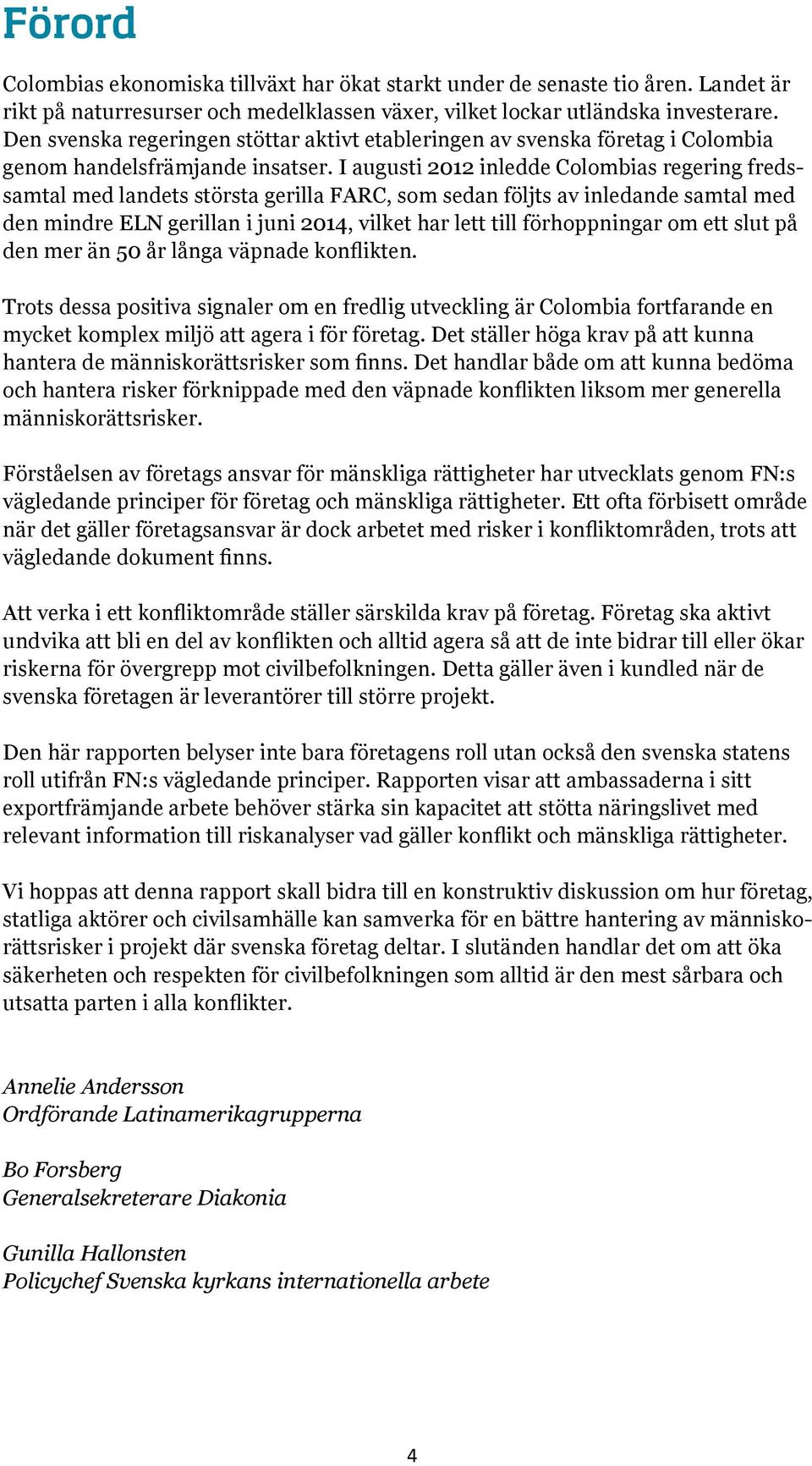 I augusti 2012 inledde Colombias regering fredssamtal med landets största gerilla FARC, som sedan följts av inledande samtal med den mindre ELN gerillan i juni 2014, vilket har lett till