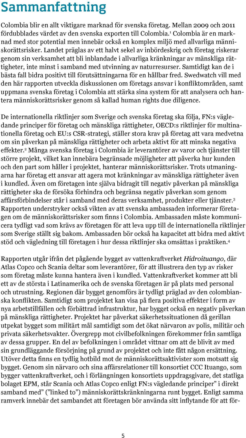 Landet präglas av ett halvt sekel av inbördeskrig och företag riskerar genom sin verksamhet att bli inblandade i allvarliga kränkningar av mänskliga rättigheter, inte minst i samband med utvinning av