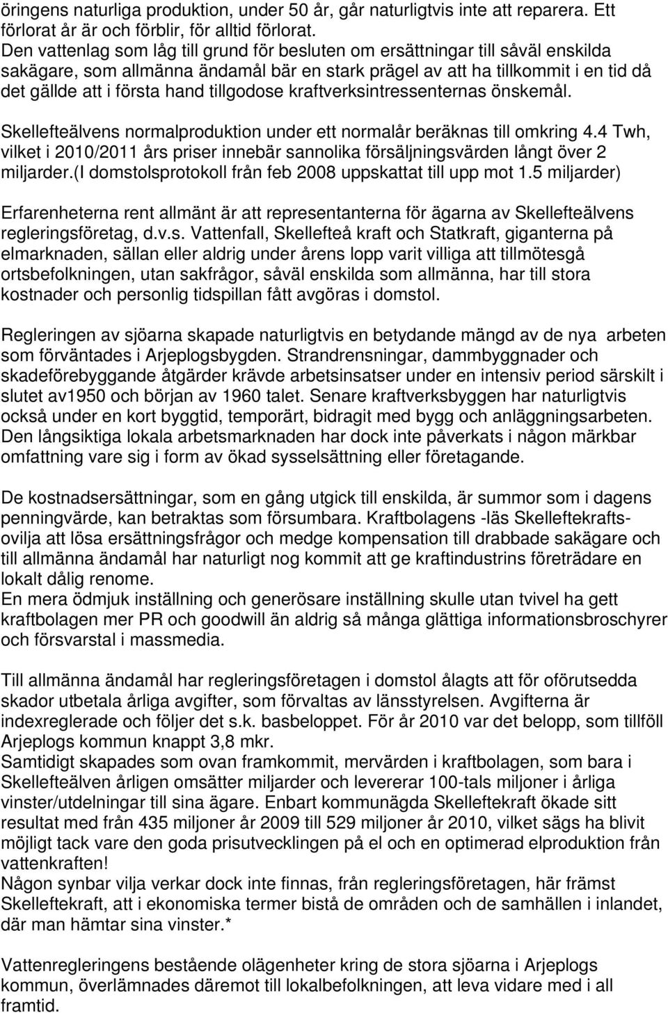 tillgodose kraftverksintressenternas önskemål. Skellefteälvens normalproduktion under ett normalår beräknas till omkring 4.