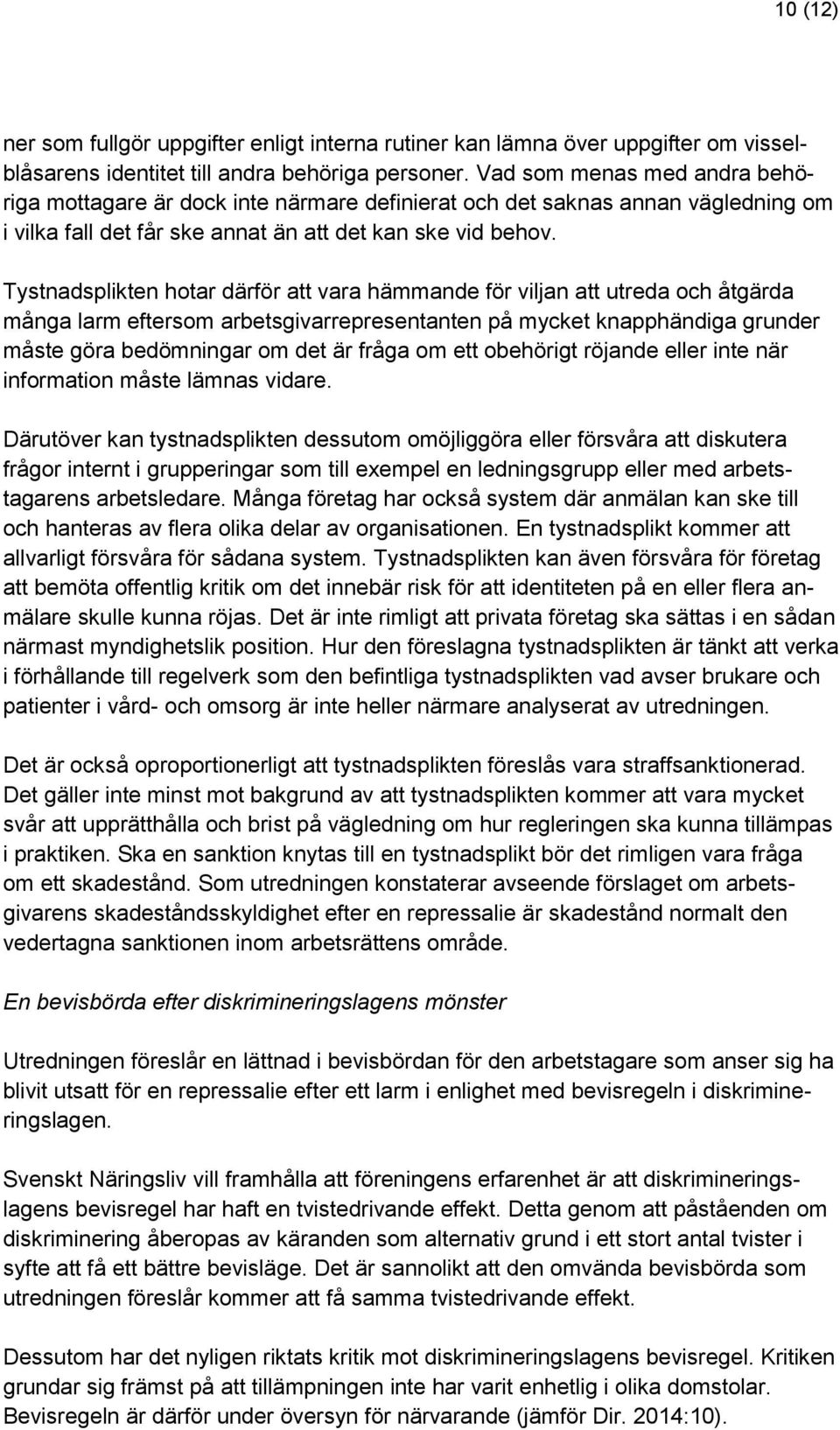 Tystnadsplikten hotar därför att vara hämmande för viljan att utreda och åtgärda många larm eftersom arbetsgivarrepresentanten på mycket knapphändiga grunder måste göra bedömningar om det är fråga om