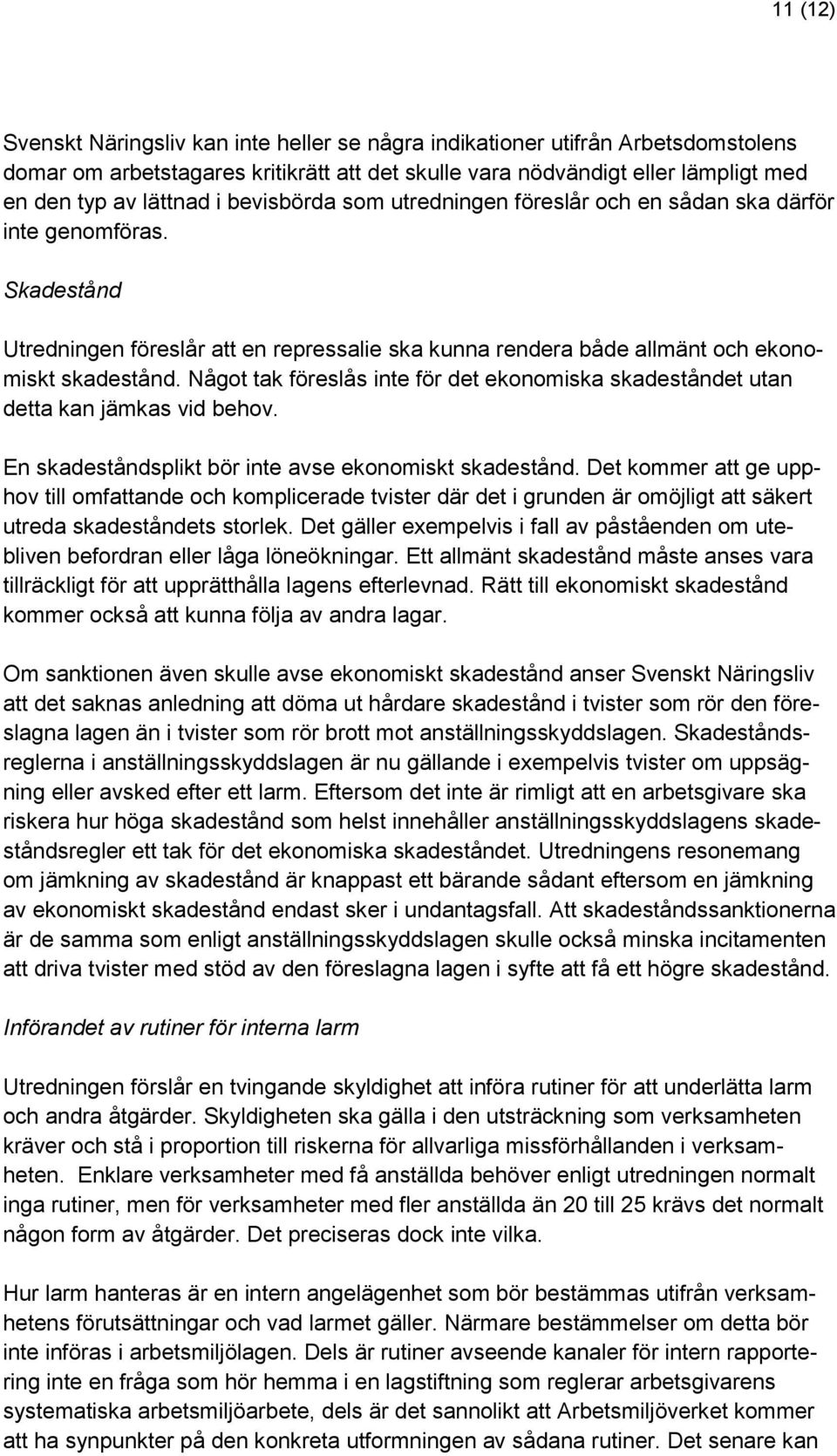 Något tak föreslås inte för det ekonomiska skadeståndet utan detta kan jämkas vid behov. En skadeståndsplikt bör inte avse ekonomiskt skadestånd.