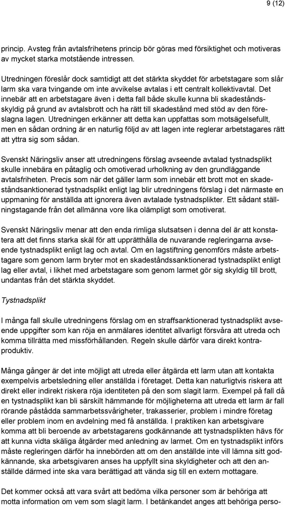 Det innebär att en arbetstagare även i detta fall både skulle kunna bli skadeståndsskyldig på grund av avtalsbrott och ha rätt till skadestånd med stöd av den föreslagna lagen.