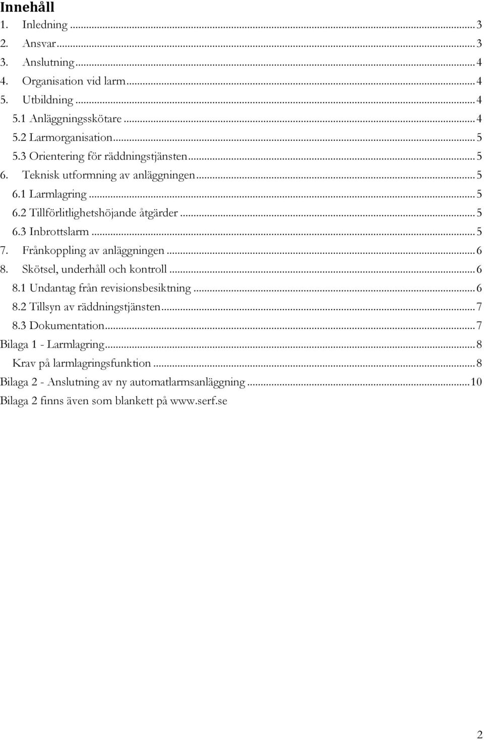 Frånkoppling av anläggningen... 6 8. Skötsel, underhåll och kontroll... 6 8.1 Undantag från revisionsbesiktning... 6 8.2 Tillsyn av räddningstjänsten... 7 8.