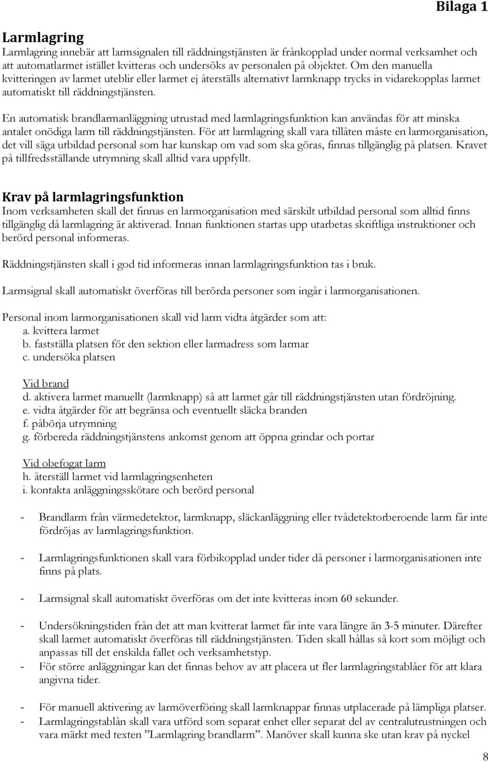 En automatisk brandlarmanläggning utrustad med larmlagringsfunktion kan användas för att minska antalet onödiga larm till räddningstjänsten.