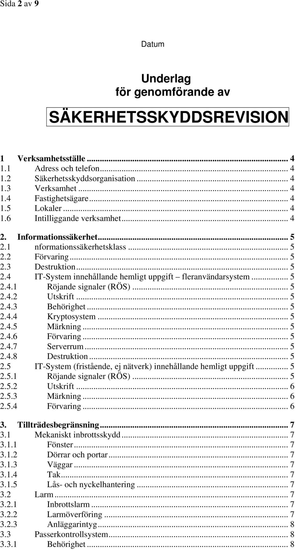 .. 5 2.4.1 Röjande signaler (RÖS)... 5 2.4.2 Utskrift... 5 2.4.3 Behörighet... 5 2.4.4 Kryptosystem... 5 2.4.5 Märkning... 5 2.4.6 Förvaring... 5 2.4.7 Serverrum... 5 2.4.8 Destruktion... 5 2.5 IT-System (fristående, ej nätverk) innehållande hemligt uppgift.