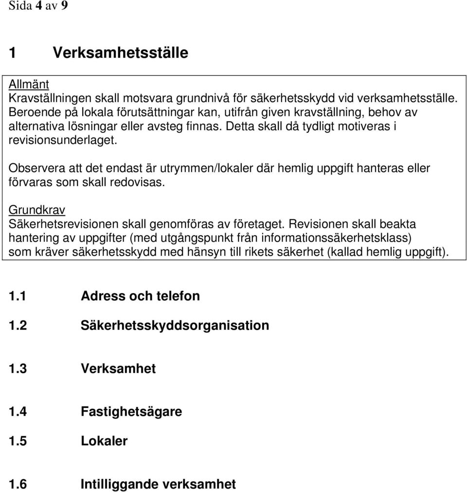 Observera att det endast är utrymmen/lokaler där hemlig uppgift hanteras eller förvaras som skall redovisas. Grundkrav Säkerhetsrevisionen skall genomföras av företaget.
