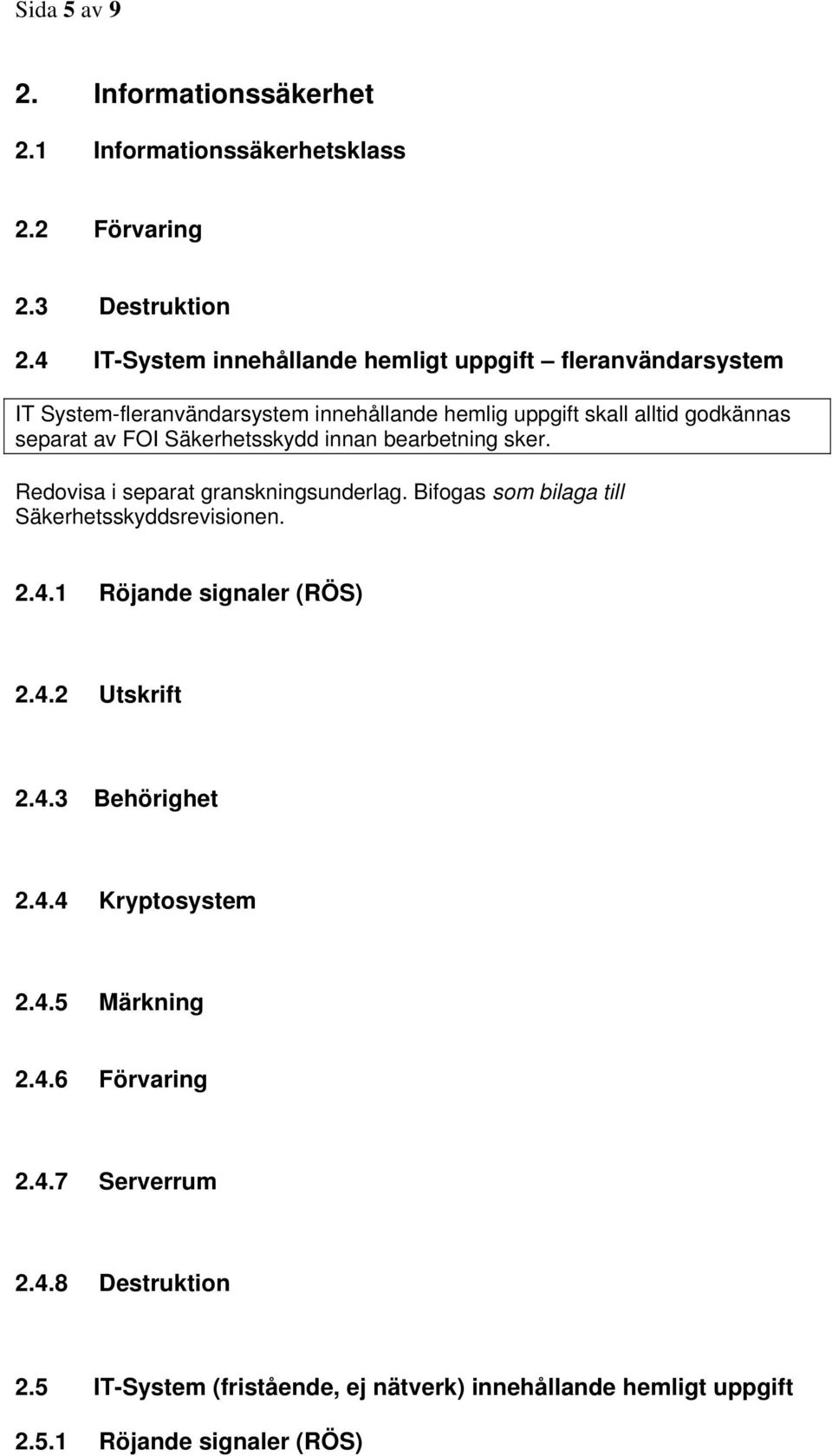 Säkerhetsskydd innan bearbetning sker. Redovisa i separat granskningsunderlag. Bifogas som bilaga till Säkerhetsskyddsrevisionen. 2.4.
