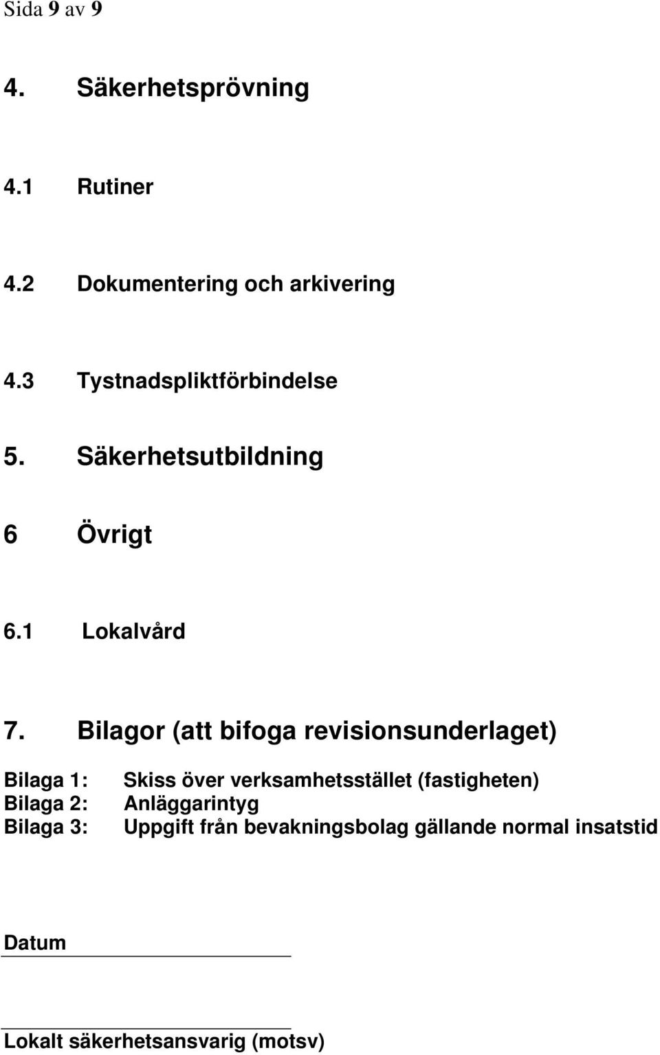 Bilagor (att bifoga revisionsunderlaget) Bilaga 1: Bilaga 2: Bilaga 3: Skiss över