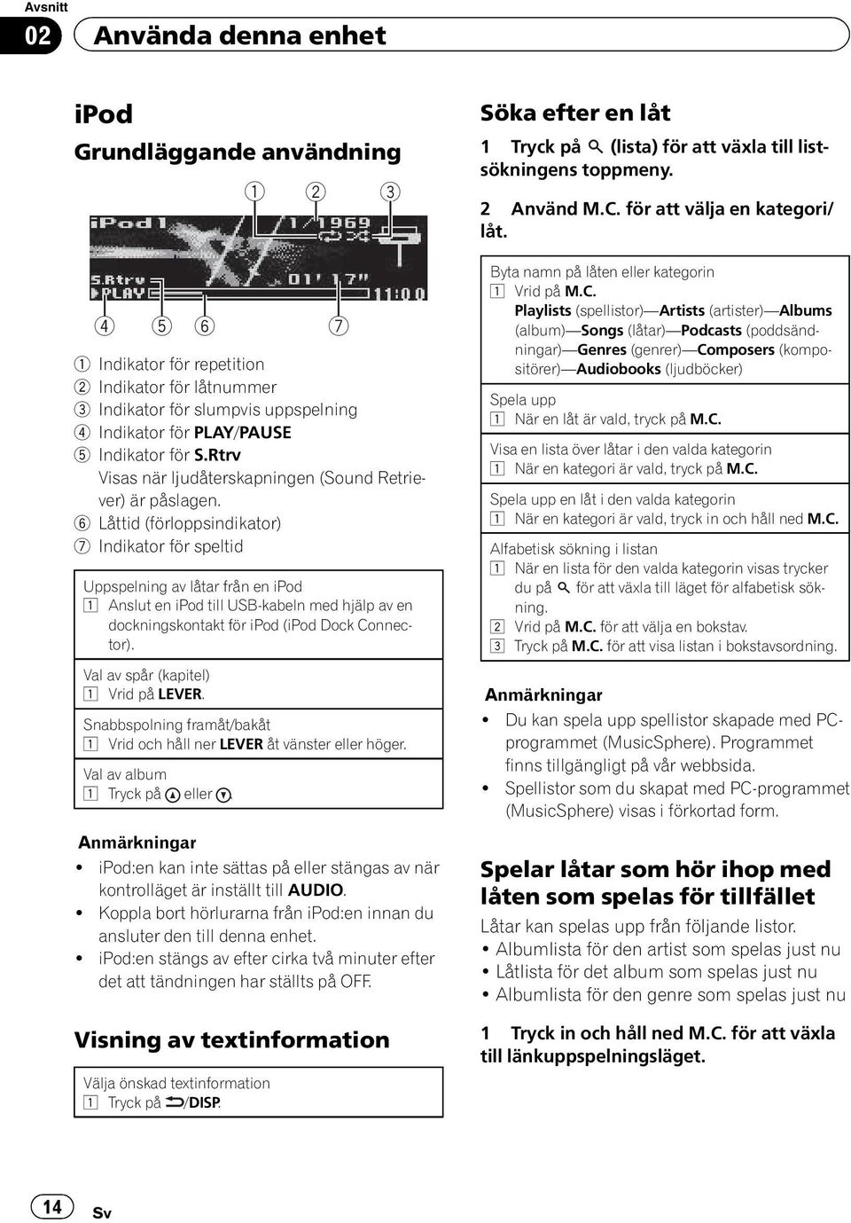 6 Låttid (förloppsindikator) 7 Indikator för speltid Uppspelning av låtar från en ipod 1 Anslut en ipod till USB-kabeln med hjälp av en dockningskontakt för ipod (ipod Dock Connector).