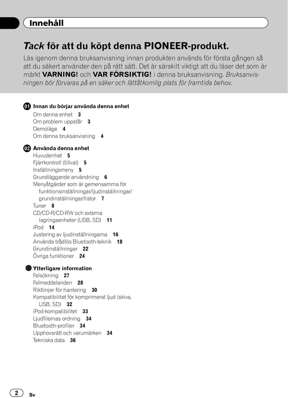 Innan du börjar använda denna enhet Om denna enhet 3 Om problem uppstår 3 Demoläge 4 Om denna bruksanvisning 4 Använda denna enhet Huvudenhet 5 Fjärrkontroll (tillval) 5 Inställningsmeny 5