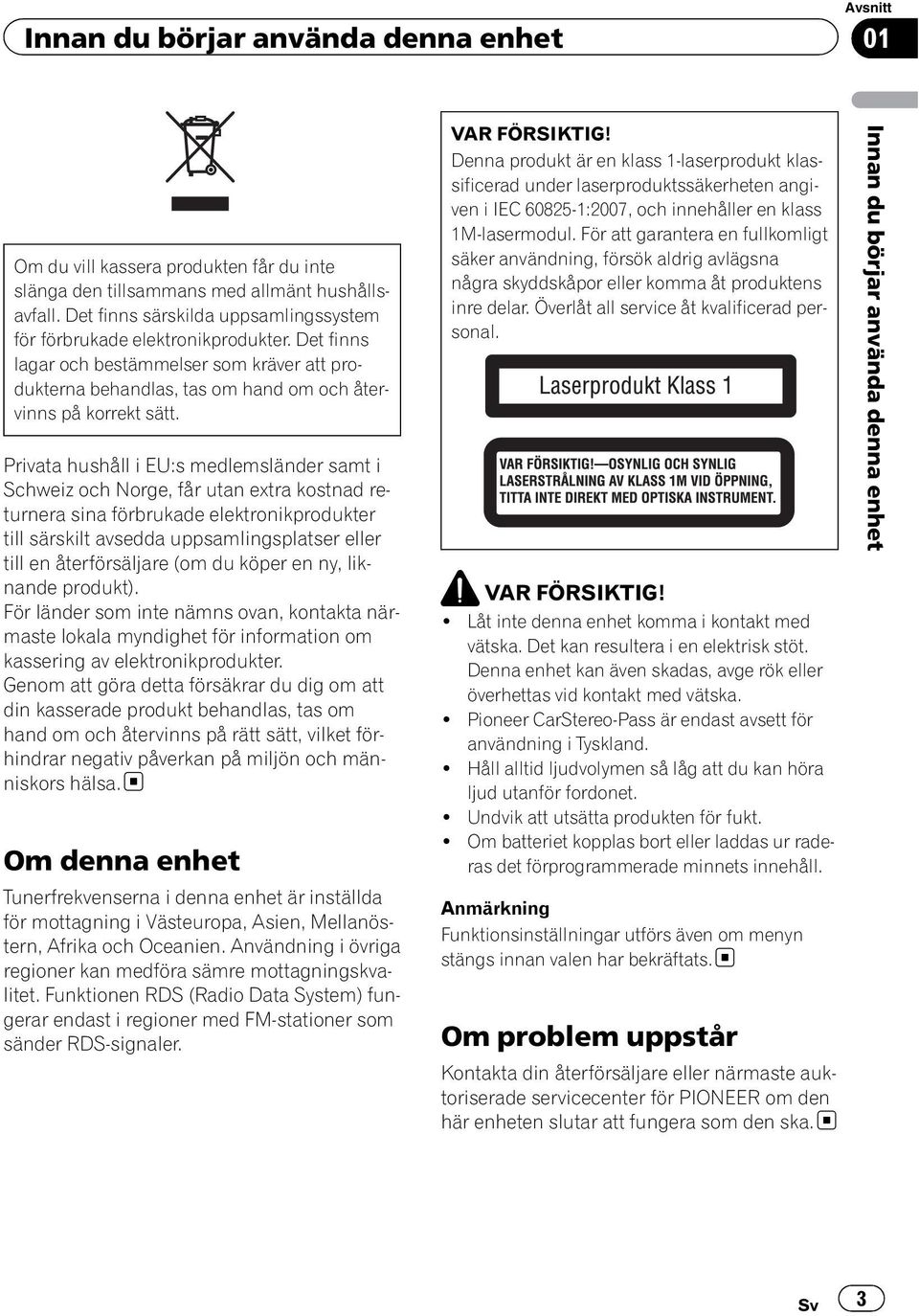 Privata hushåll i EU:s medlemsländer samt i Schweiz och Norge, får utan extra kostnad returnera sina förbrukade elektronikprodukter till särskilt avsedda uppsamlingsplatser eller till en