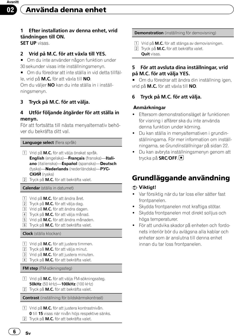 Om du väljer NO kan du inte ställa in i inställningsmenyn. 3 Tryck på M.C. för att välja. 4 Utför följande åtgärder för att ställa in menyn.