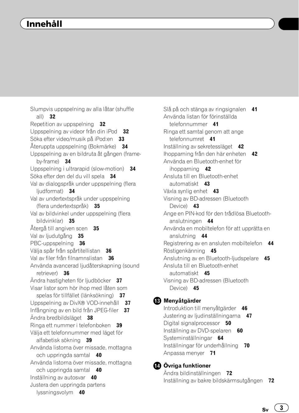 av undertextspråk under uppspelning (flera undertextspråk) 35 Val av bildvinkel under uppspelning (flera bildvinklar) 35 Återgå till angiven scen 35 Val av ljudutgång 35 PBC-uppspelning 36 Välja spår