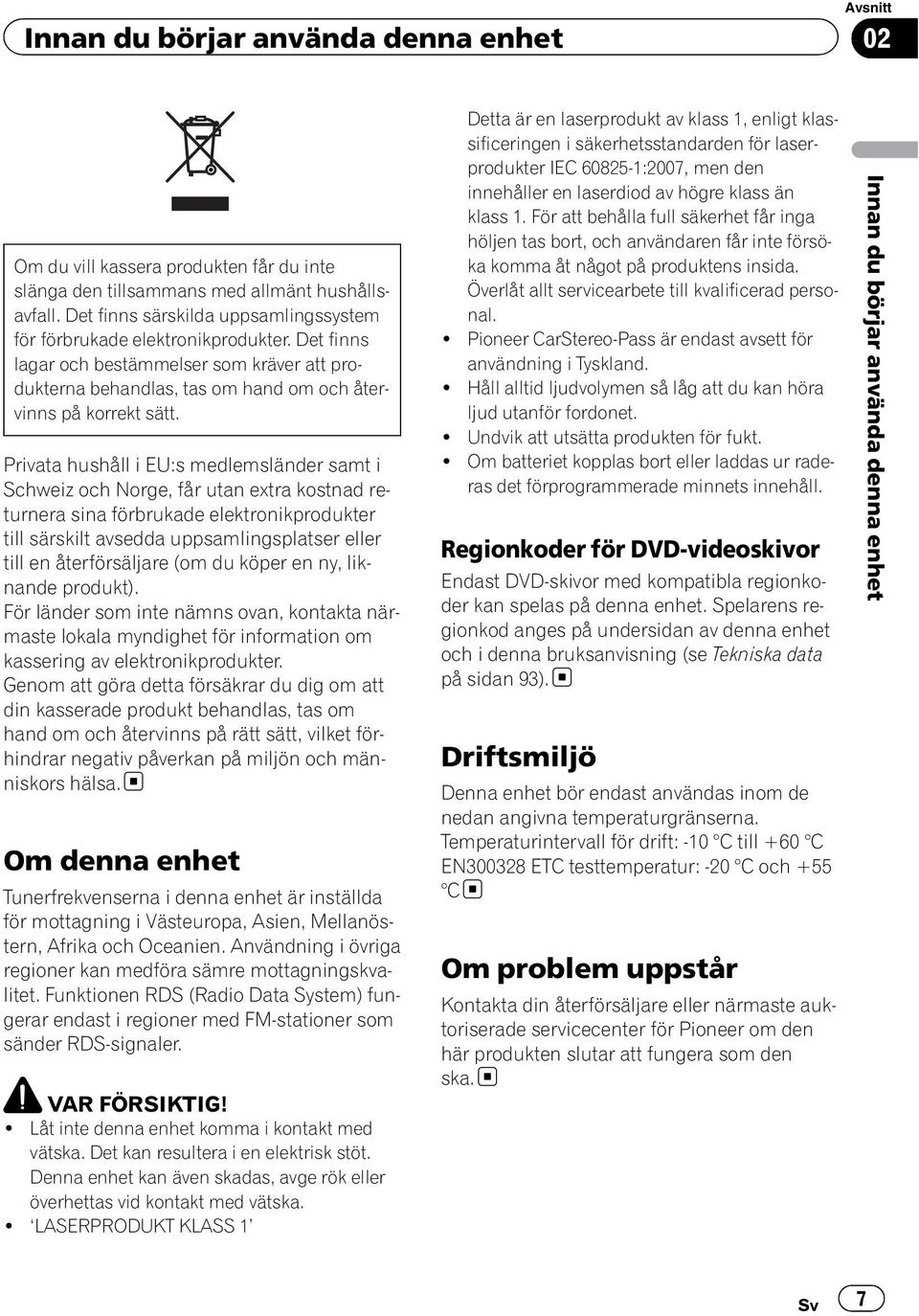 Privata hushåll i EU:s medlemsländer samt i Schweiz och Norge, får utan extra kostnad returnera sina förbrukade elektronikprodukter till särskilt avsedda uppsamlingsplatser eller till en