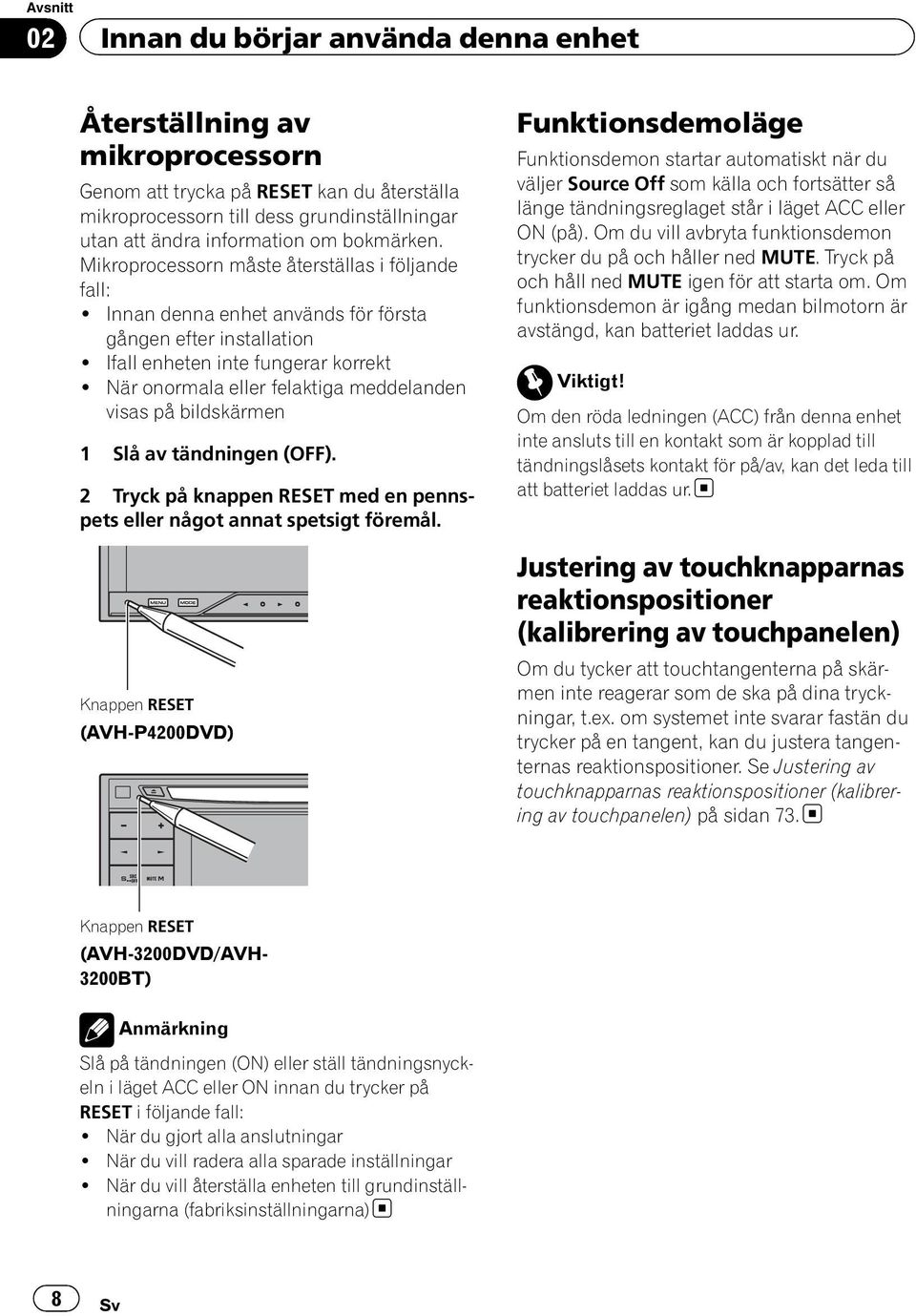 När onormala eller felaktiga meddelanden visas på bildskärmen 1 Slå av tändningen (OFF). 2 Tryck på knappen RESET med en pennspets eller något annat spetsigt föremål.