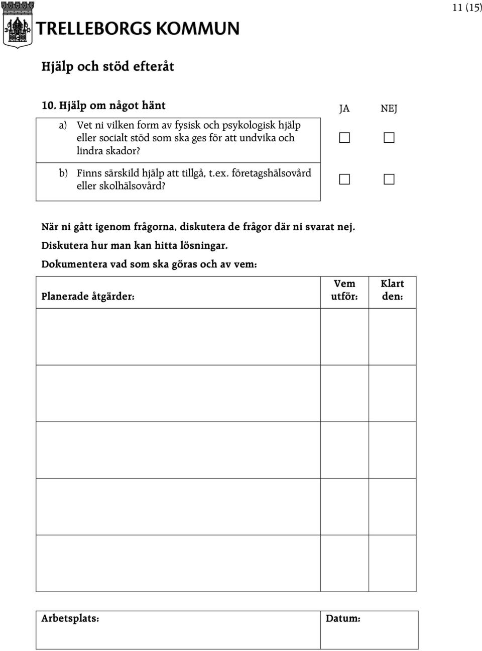 att undvika och lindra skador? b) Finns särskild hjälp att tillgå, t.ex. företagshälsovård eller skolhälsovård?