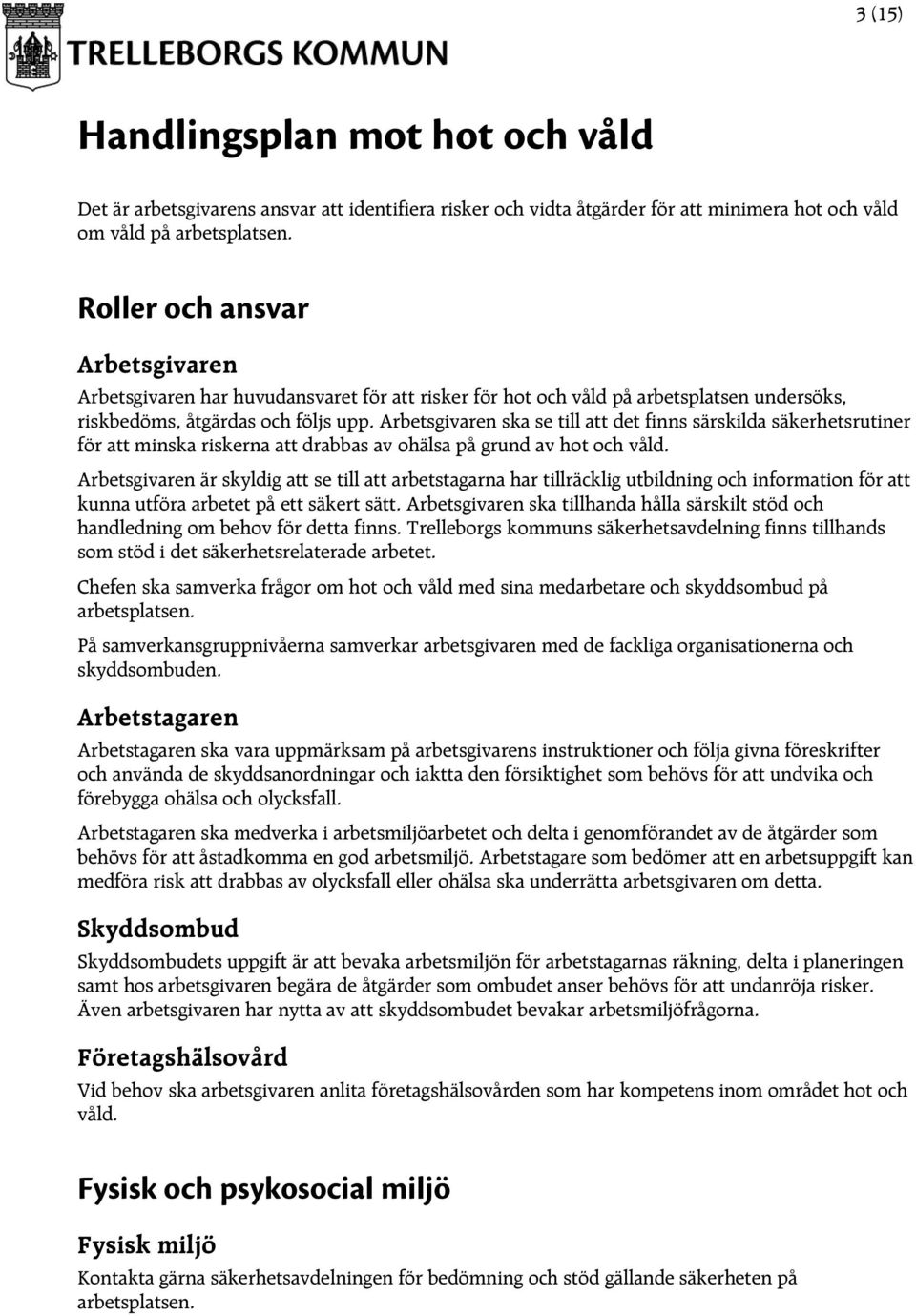 Arbetsgivaren ska se till att det finns särskilda säkerhetsrutiner för att minska riskerna att drabbas av ohälsa på grund av hot och våld.