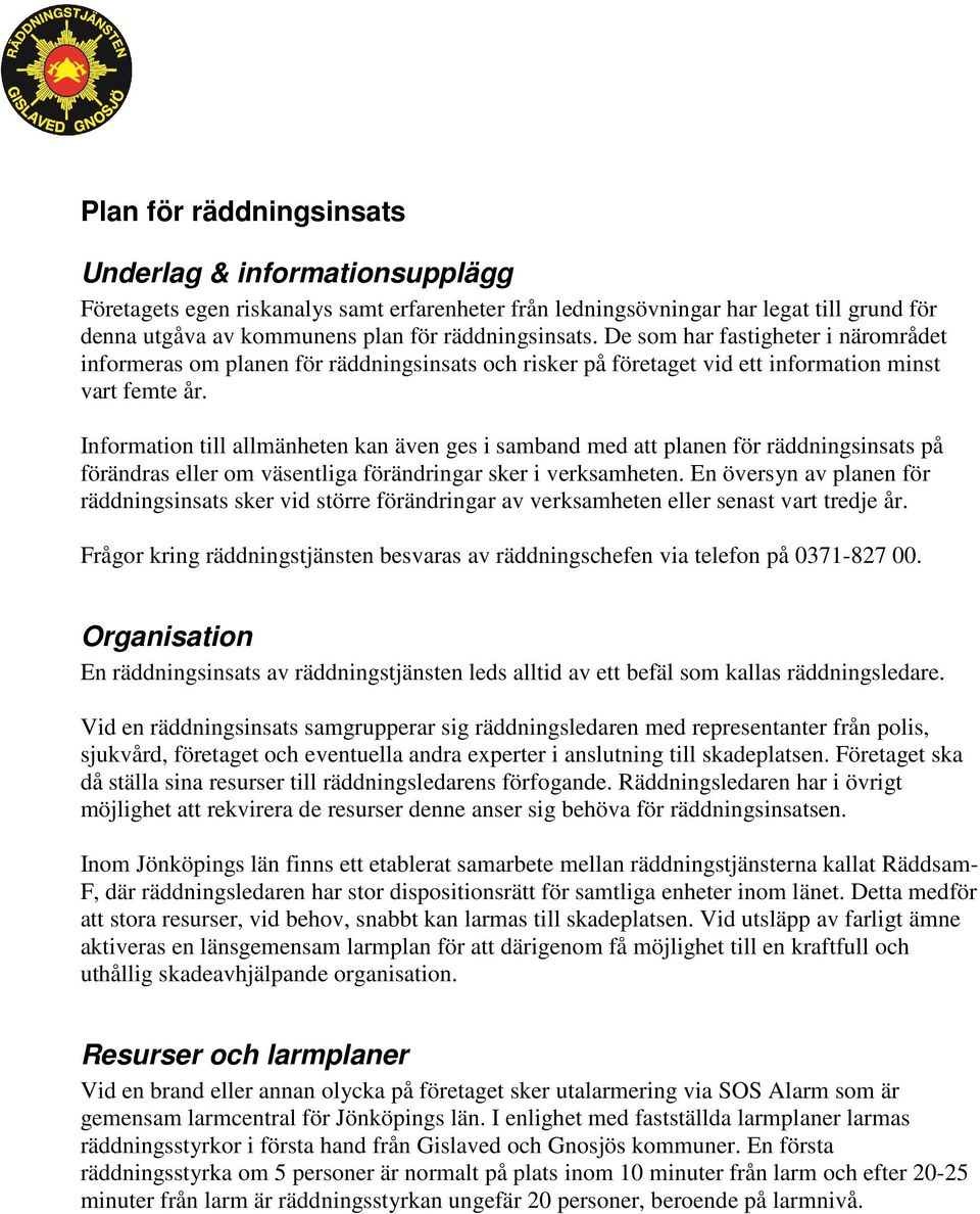 Information till allmänheten kan även ges i samband med att planen för räddningsinsats på förändras eller om väsentliga förändringar sker i verksamheten.