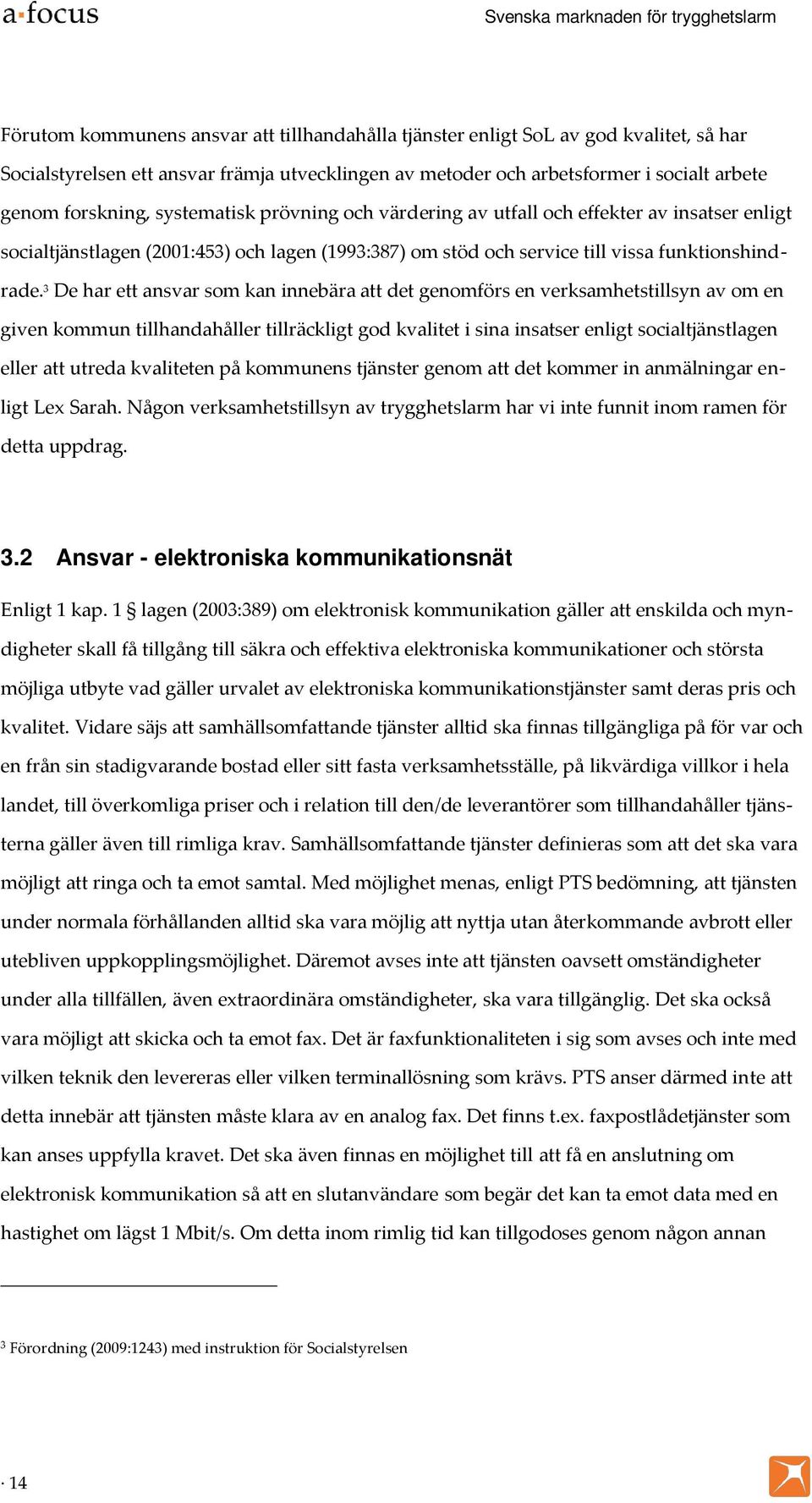 3 De har ett ansvar som kan innebära att det genomförs en verksamhetstillsyn av om en given kommun tillhandahåller tillräckligt god kvalitet i sina insatser enligt socialtjänstlagen eller att utreda