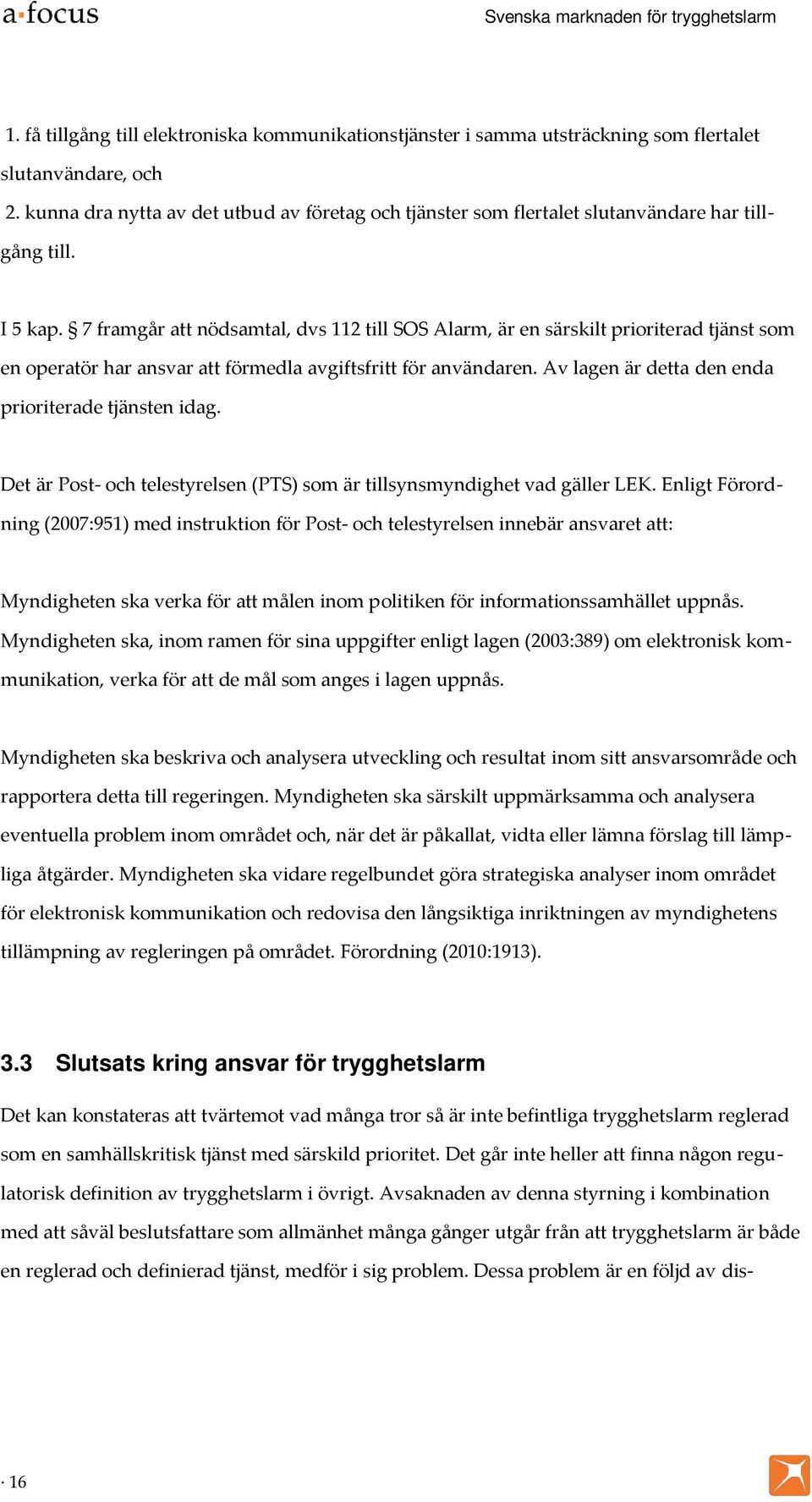 7 framgår att nödsamtal, dvs 112 till SOS Alarm, är en särskilt prioriterad tjänst som en operatör har ansvar att förmedla avgiftsfritt för användaren.