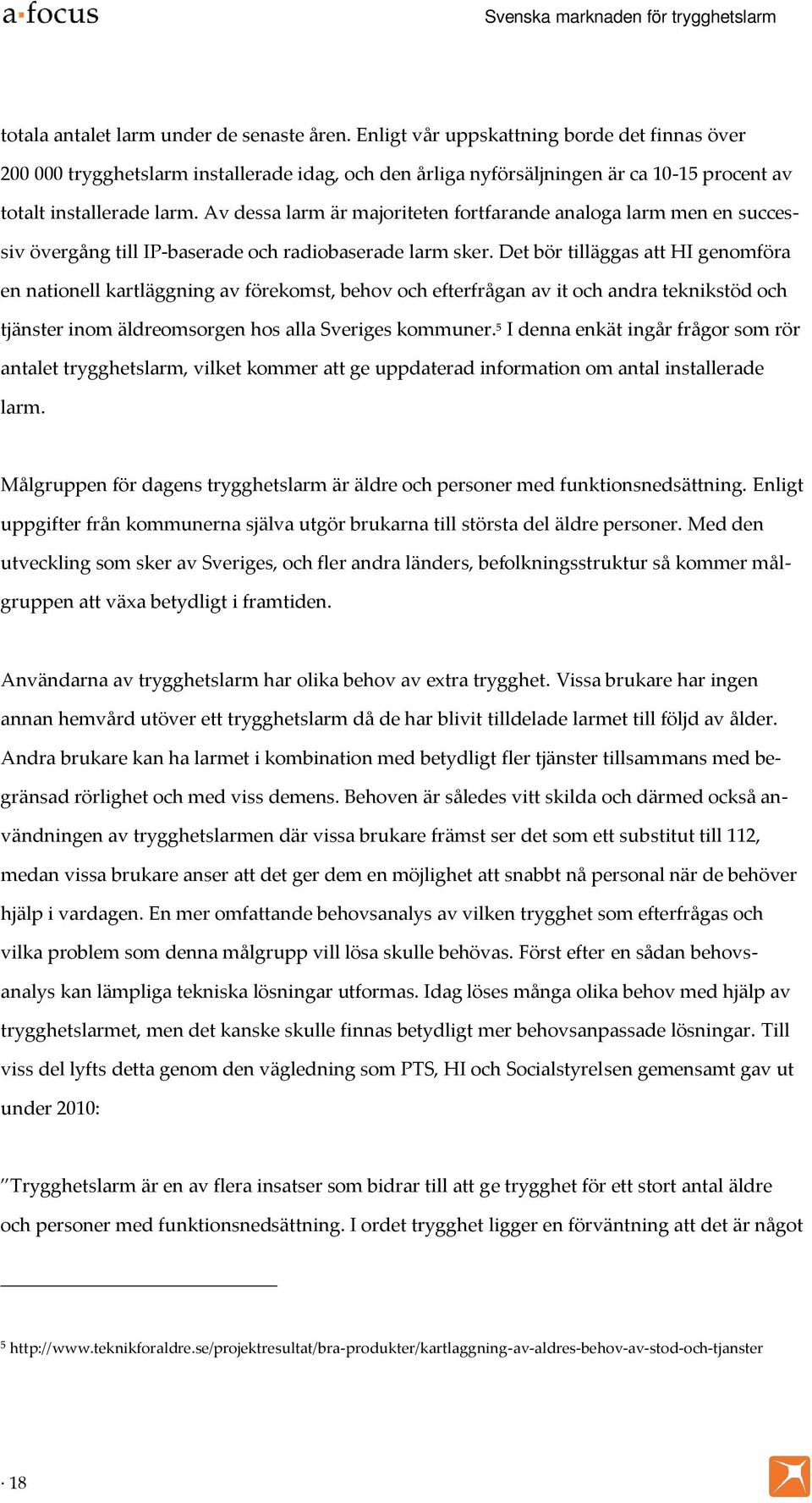 Av dessa larm är majoriteten fortfarande analoga larm men en successiv övergång till IP-baserade och radiobaserade larm sker.