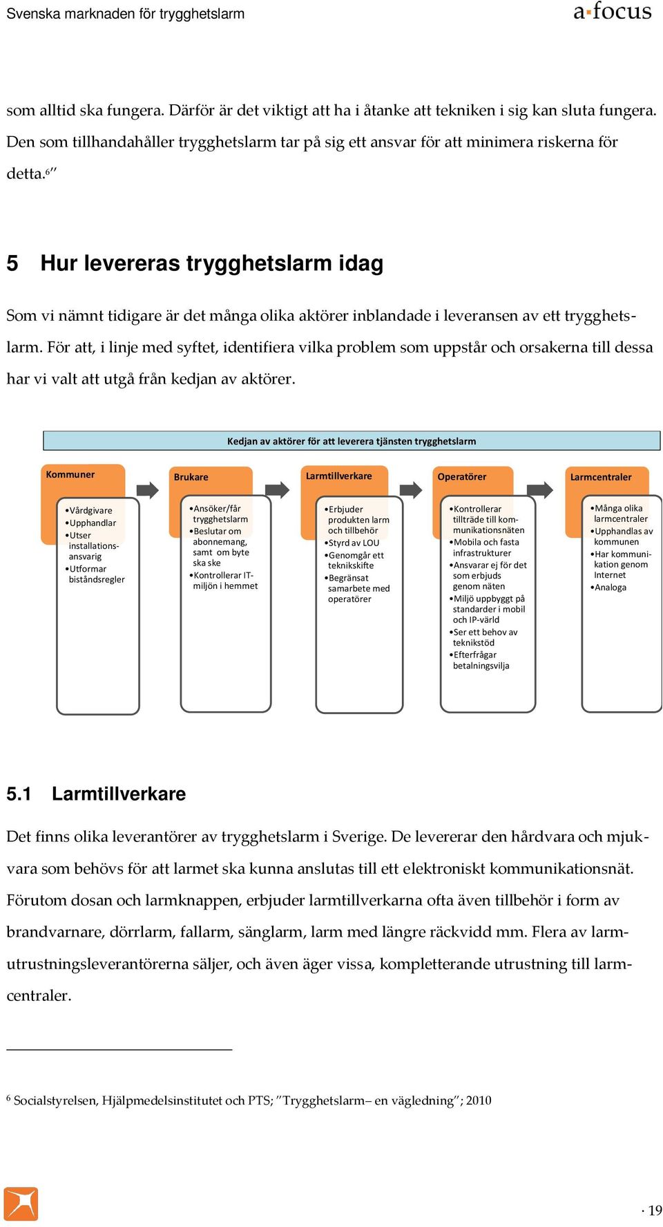 För att, i linje med syftet, identifiera vilka problem som uppstår och orsakerna till dessa har vi valt att utgå från kedjan av aktörer.