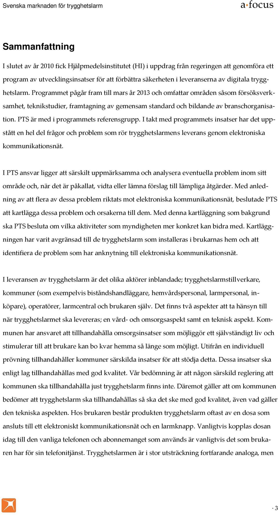 PTS är med i programmets referensgrupp. I takt med programmets insatser har det uppstått en hel del frågor och problem som rör trygghetslarmens leverans genom elektroniska kommunikationsnät.